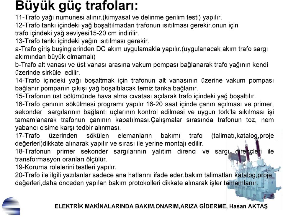 (uygulanacak akım trafo sargı akımından büyük olmamalı) b-trafo alt vanası ve üst vanası arasına vakum pompası bağlanarak trafo yağının kendi üzerinde sirküle edilir.