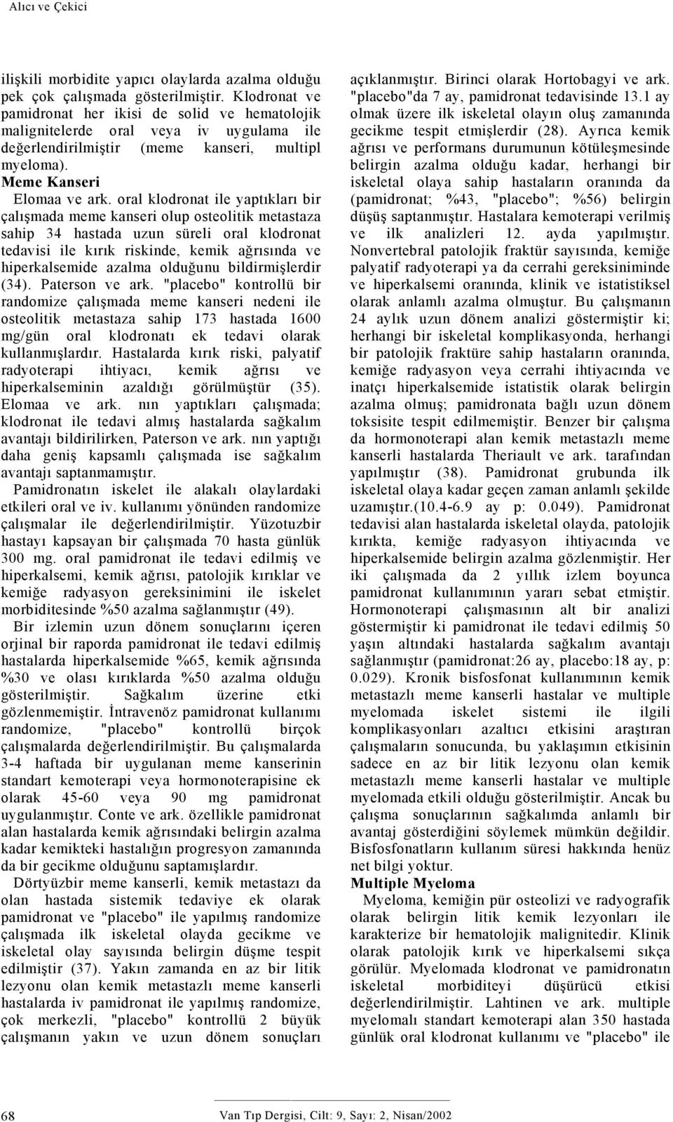 oral klodronat ile yaptıkları bir çalışmada meme kanseri olup osteolitik metastaza sahip 34 hastada uzun süreli oral klodronat tedavisi ile kırık riskinde, kemik ağrısında ve hiperkalsemide azalma