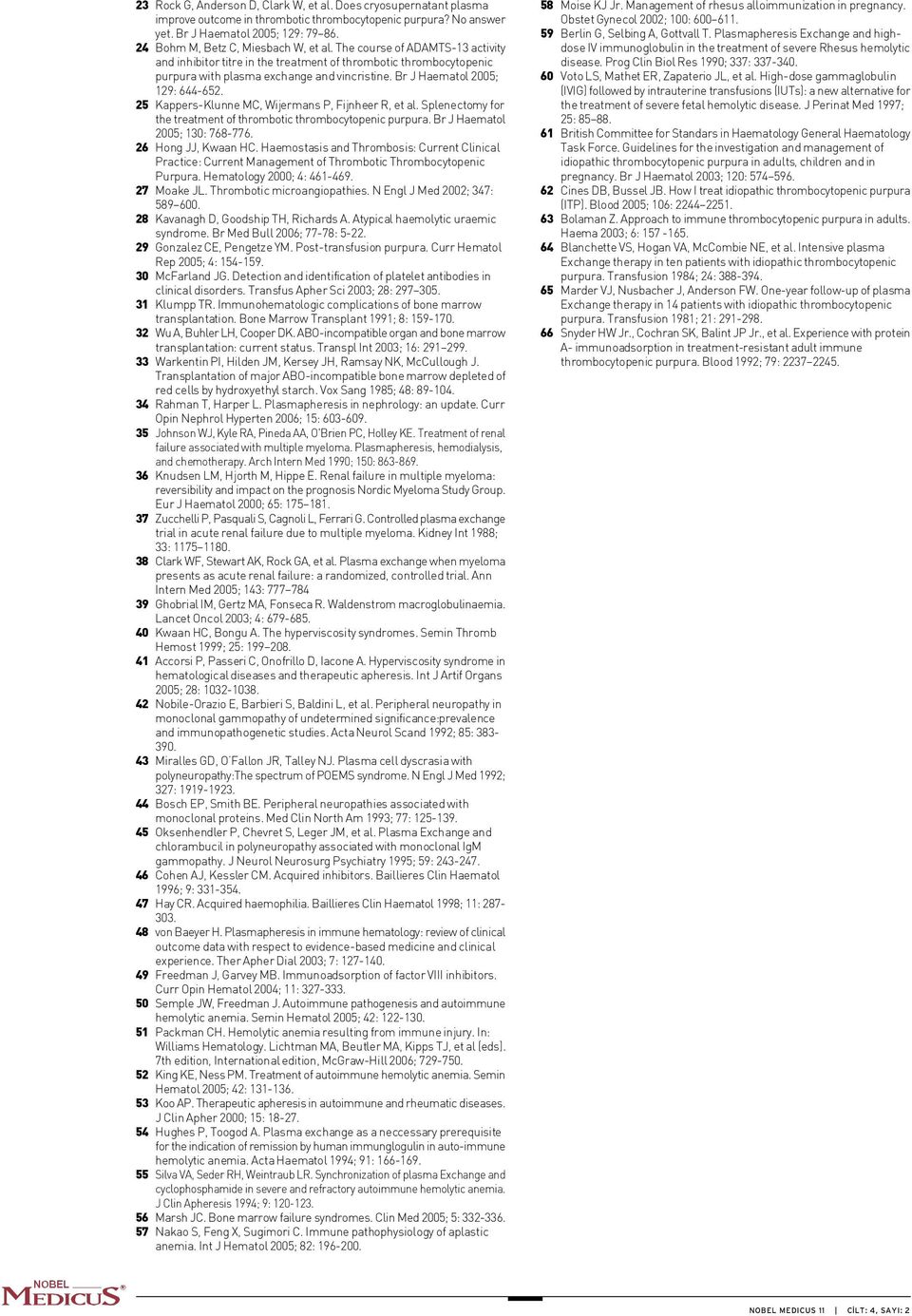 Br J Haematol 2005; 129: 644-652. 25 Kappers-Klunne MC, Wijermans P, Fijnheer R, et al. Splenectomy for the treatment of thrombotic thrombocytopenic purpura. Br J Haematol 2005; 130: 768-776.