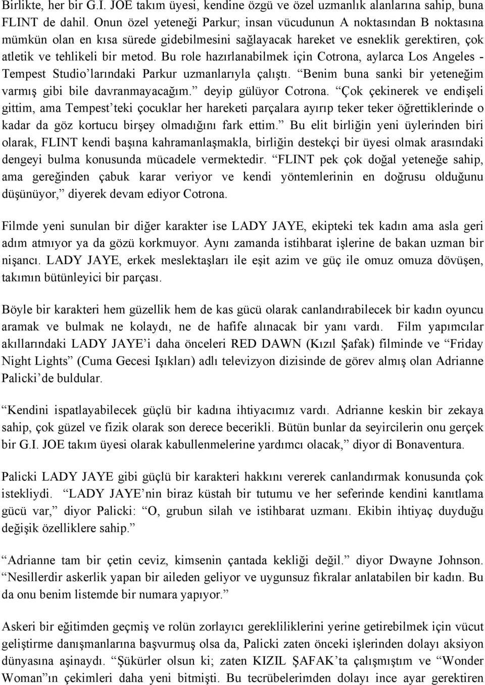 Bu role hazırlanabilmek için Cotrona, aylarca Los Angeles - Tempest Studio larındaki Parkur uzmanlarıyla çalıştı. Benim buna sanki bir yeteneğim varmış gibi bile davranmayacağım.