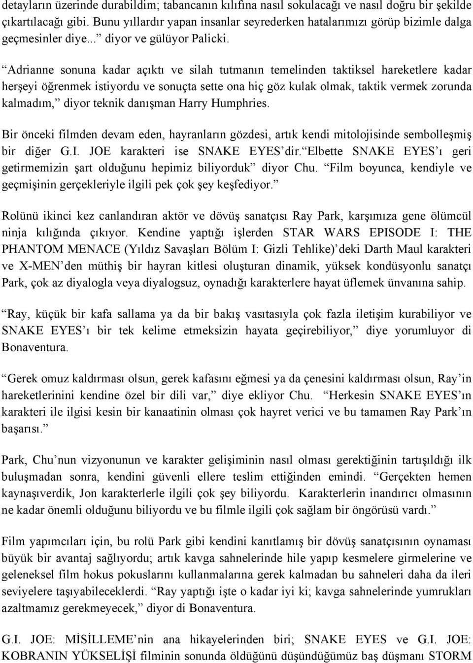 Adrianne sonuna kadar açıktı ve silah tutmanın temelinden taktiksel hareketlere kadar herşeyi öğrenmek istiyordu ve sonuçta sette ona hiç göz kulak olmak, taktik vermek zorunda kalmadım, diyor teknik