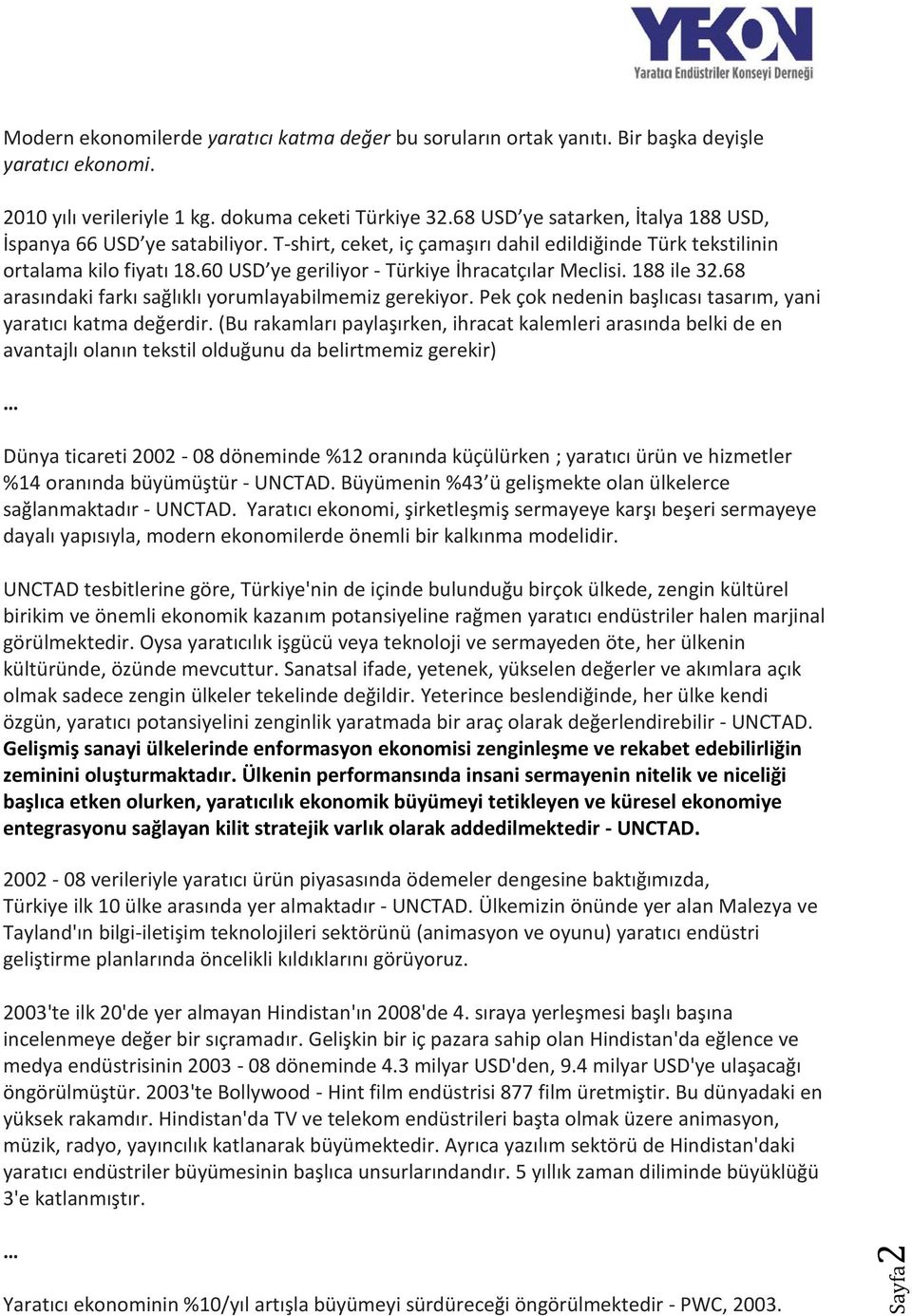 60 USD ye geriliyor - Türkiye İhracatçılar Meclisi. 188 ile 32.68 arasındaki farkı sağlıklı yorumlayabilmemiz gerekiyor. Pek çok nedenin başlıcası tasarım, yani yaratıcı katma değerdir.