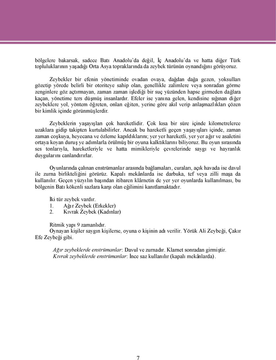 zaman işlediği bir suç yüzünden hapse girmeden dağlara kaçan, yönetime ters düşmüşinsanlard Efeler ise yanna gelen, kendisine sğnan diğer zeybeklere yol, yöntem öğreten, onlareğiten, yerine göre akl