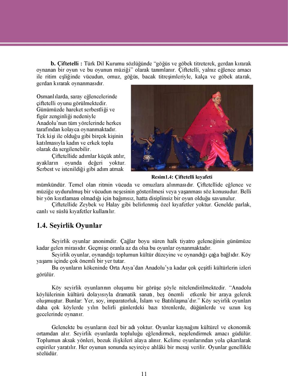 nedeniyle Anadolu nun tüm yörelerinde herkes tarafndan kolayca oynanmaktad Tek kişi ile olduğu gibi birçok kişinin katlmasyla kadn ve erkek toplu olarak da sergilenebili Çiftetellide admlar küçük