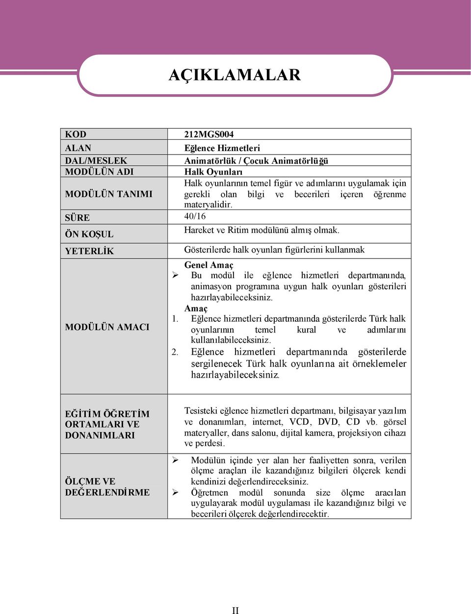 YETERLİK MODÜLÜN AMACI AÇIKLAMALAR Gösterilerde halk oyunlarfigürlerini kullanmak Genel Amaç Bu modül ile eğlence hizmetleri departmannda, animasyon programna uygun halk oyunlargösterileri