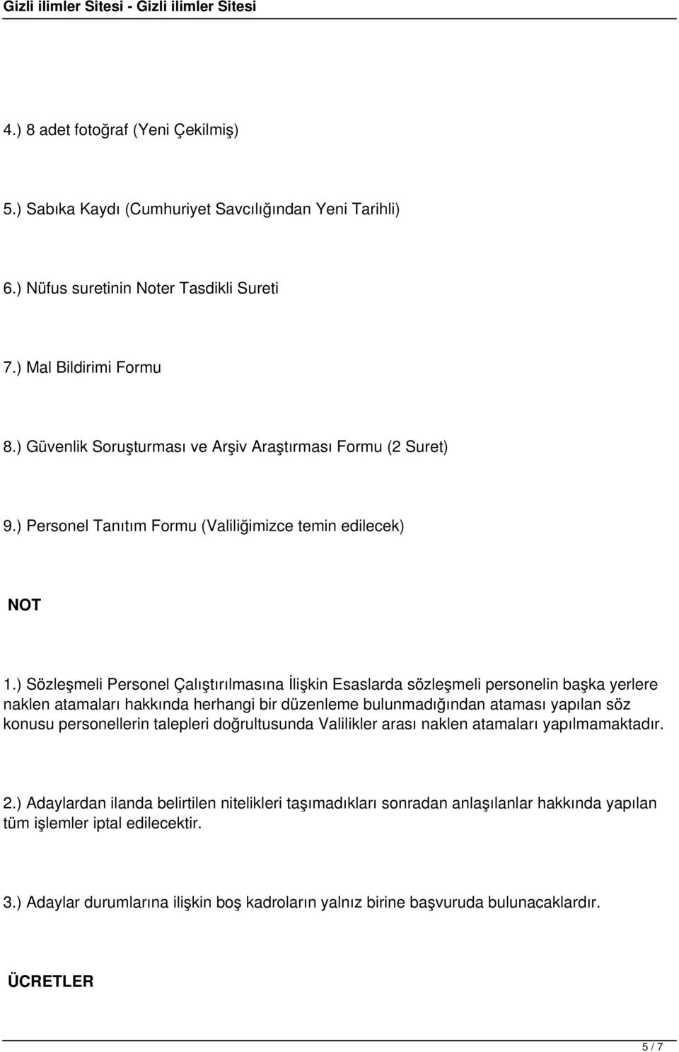 ) Sözleşmeli Personel Çalıştırılmasına İlişkin Esaslarda sözleşmeli personelin başka yerlere naklen atamaları hakkında herhangi bir düzenleme bulunmadığından ataması yapılan söz konusu