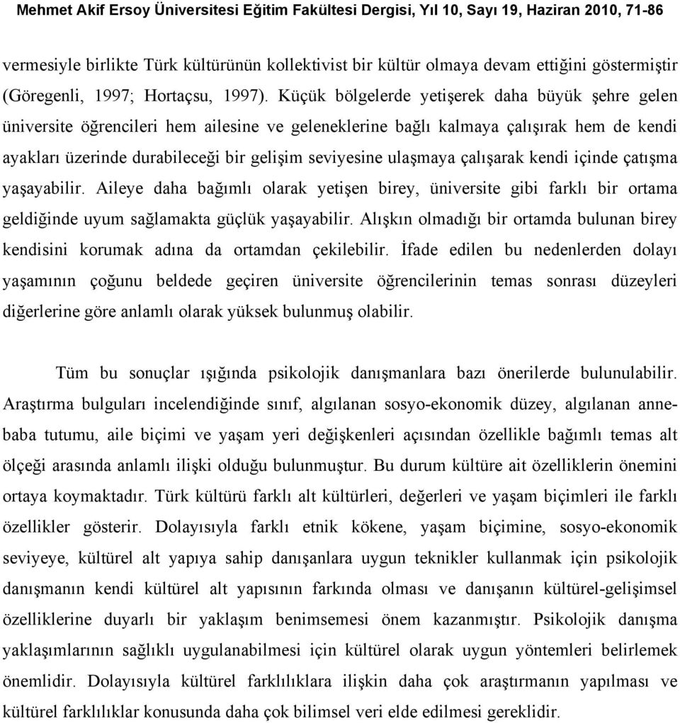 ulaşmaya çalışarak kendi içinde çatışma yaşayabilir. Aileye daha bağımlı olarak yetişen birey, üniversite gibi farklı bir ortama geldiğinde uyum sağlamakta güçlük yaşayabilir.