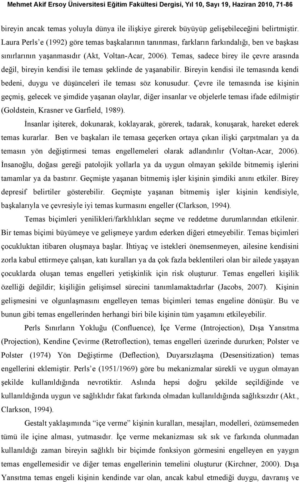 Temas, sadece birey ile çevre arasında değil, bireyin kendisi ile teması şeklinde de yaşanabilir. Bireyin kendisi ile temasında kendi bedeni, duygu ve düşünceleri ile teması söz konusudur.