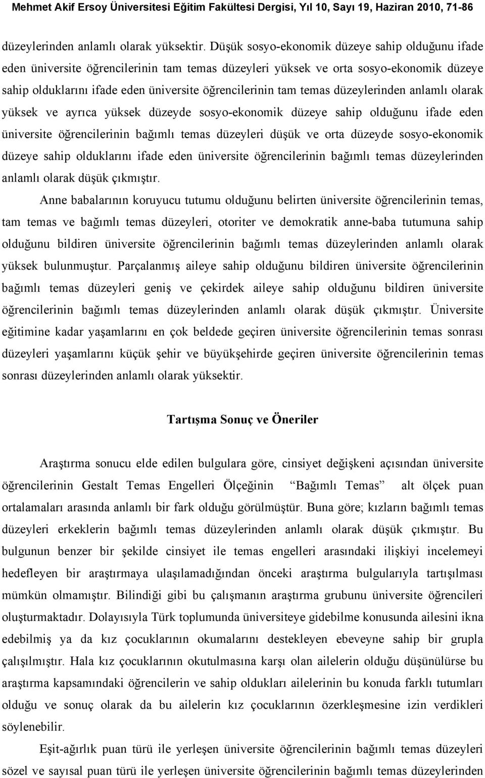 temas düzeylerinden anlamlı olarak yüksek ve ayrıca yüksek düzeyde sosyo-ekonomik düzeye sahip olduğunu ifade eden üniversite öğrencilerinin bağımlı temas düzeyleri düşük ve orta düzeyde