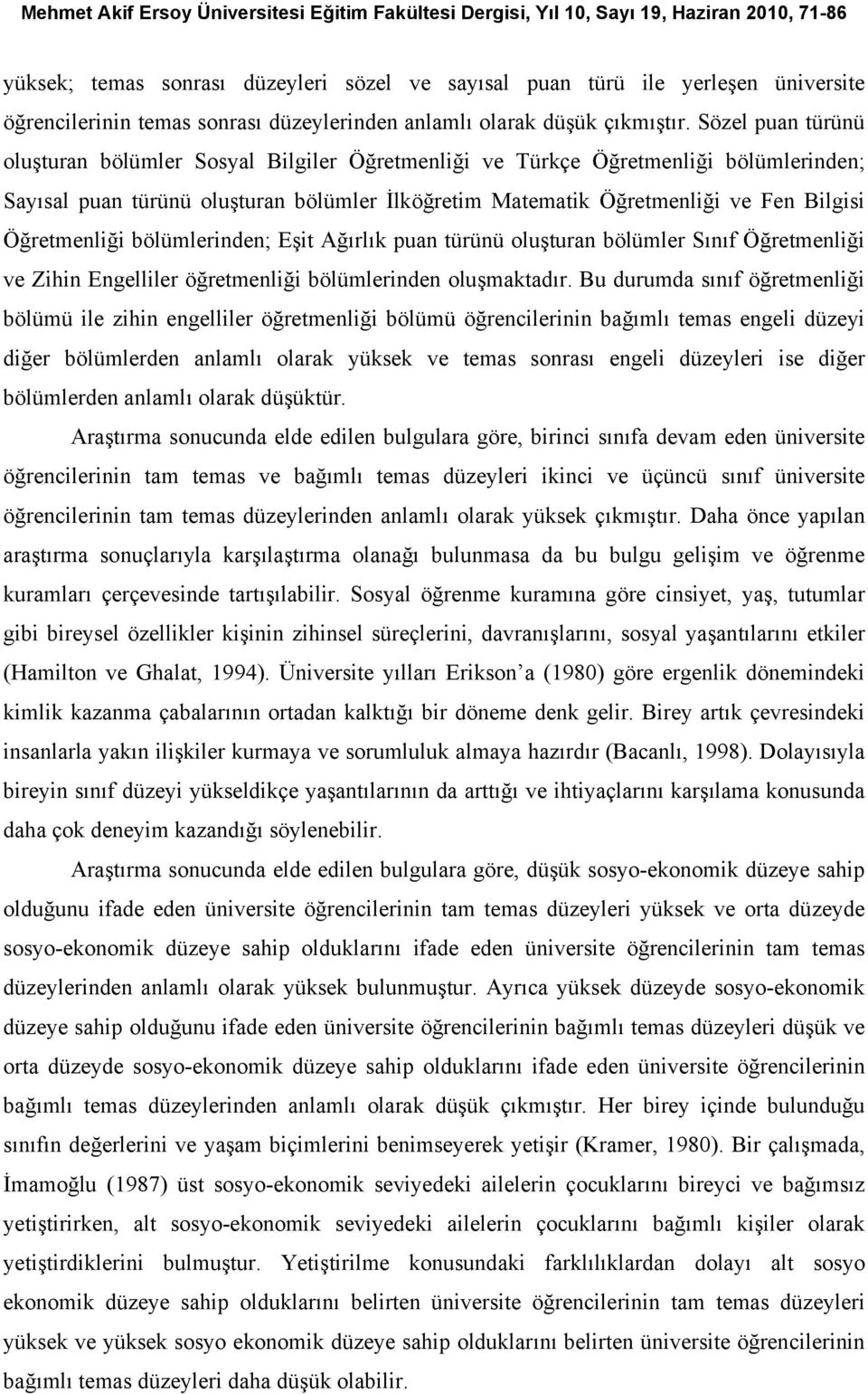 Öğretmenliği bölümlerinden; Eşit Ağırlık puan türünü oluşturan bölümler Sınıf Öğretmenliği ve Zihin Engelliler öğretmenliği bölümlerinden oluşmaktadır.