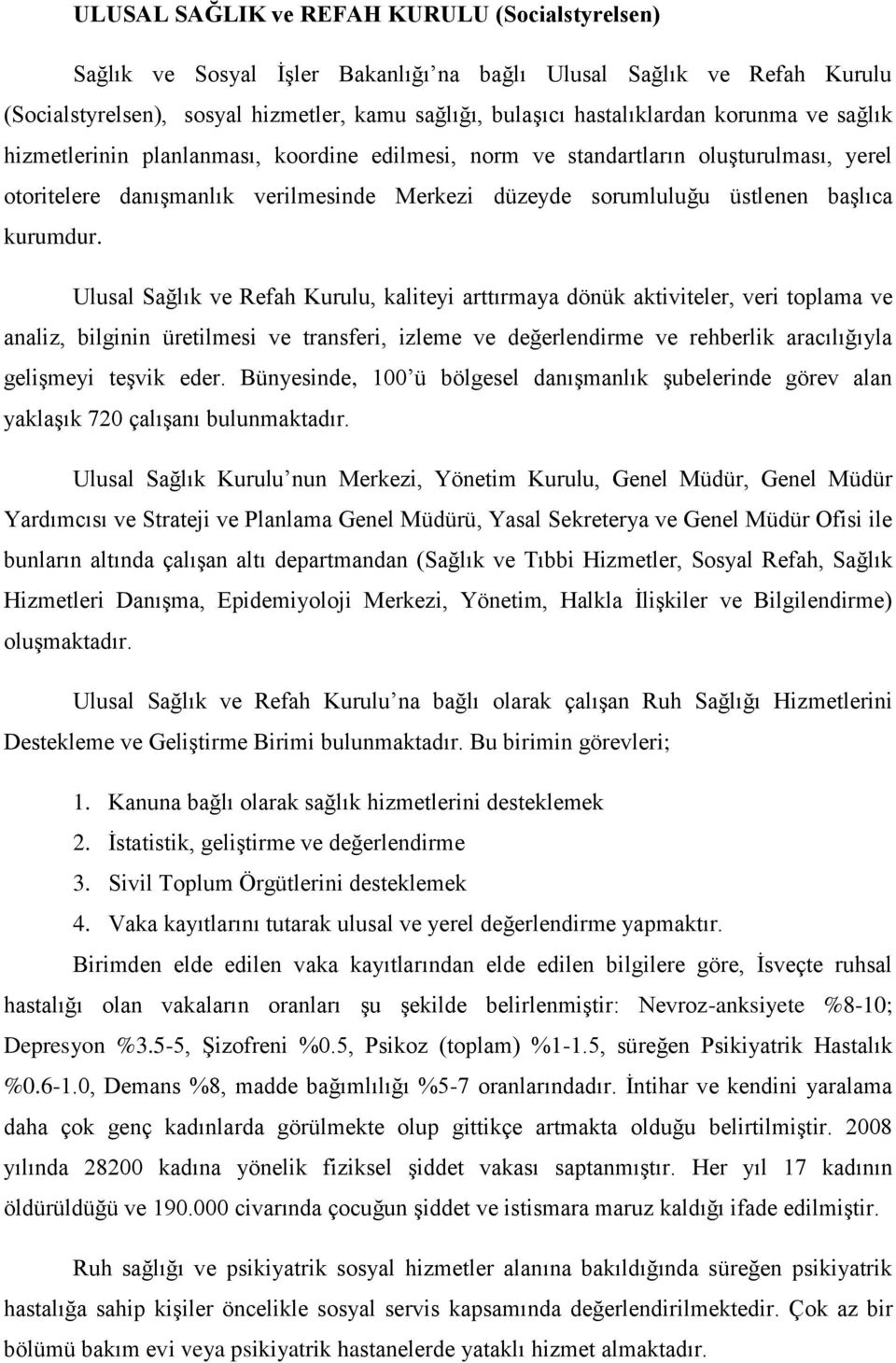 Ulusal Sağlık ve Refah Kurulu, kaliteyi arttırmaya dönük aktiviteler, veri toplama ve analiz, bilginin üretilmesi ve transferi, izleme ve değerlendirme ve rehberlik aracılığıyla gelişmeyi teşvik eder.