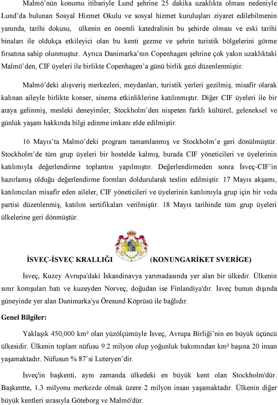 Ayrıca Danimarka nın Copenhagen şehrine çok yakın uzaklıktaki Malmö den, CIF üyeleri ile birlikte Copenhagen a günü birlik gezi düzenlenmiştir.