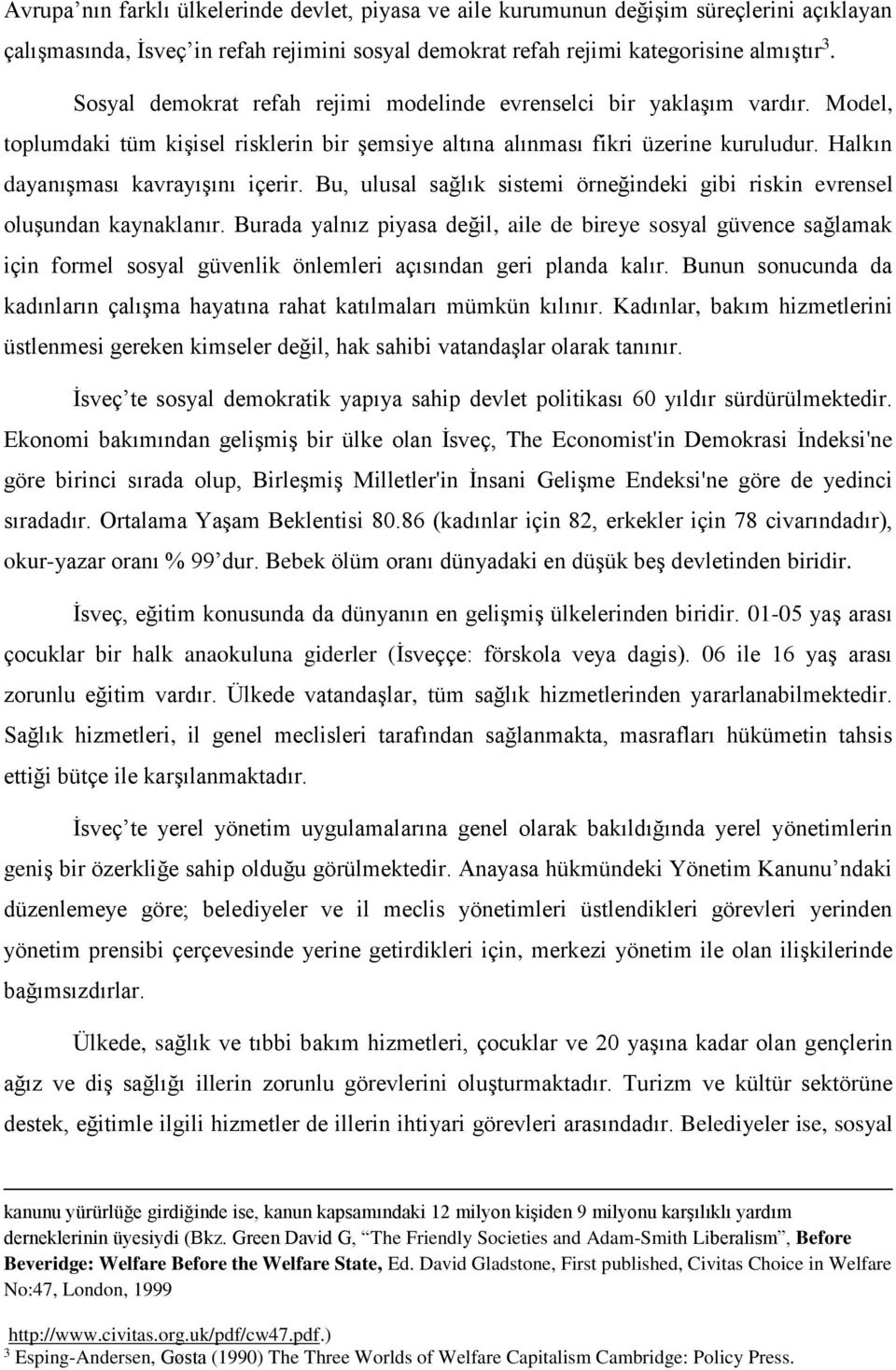 Halkın dayanışması kavrayışını içerir. Bu, ulusal sağlık sistemi örneğindeki gibi riskin evrensel oluşundan kaynaklanır.