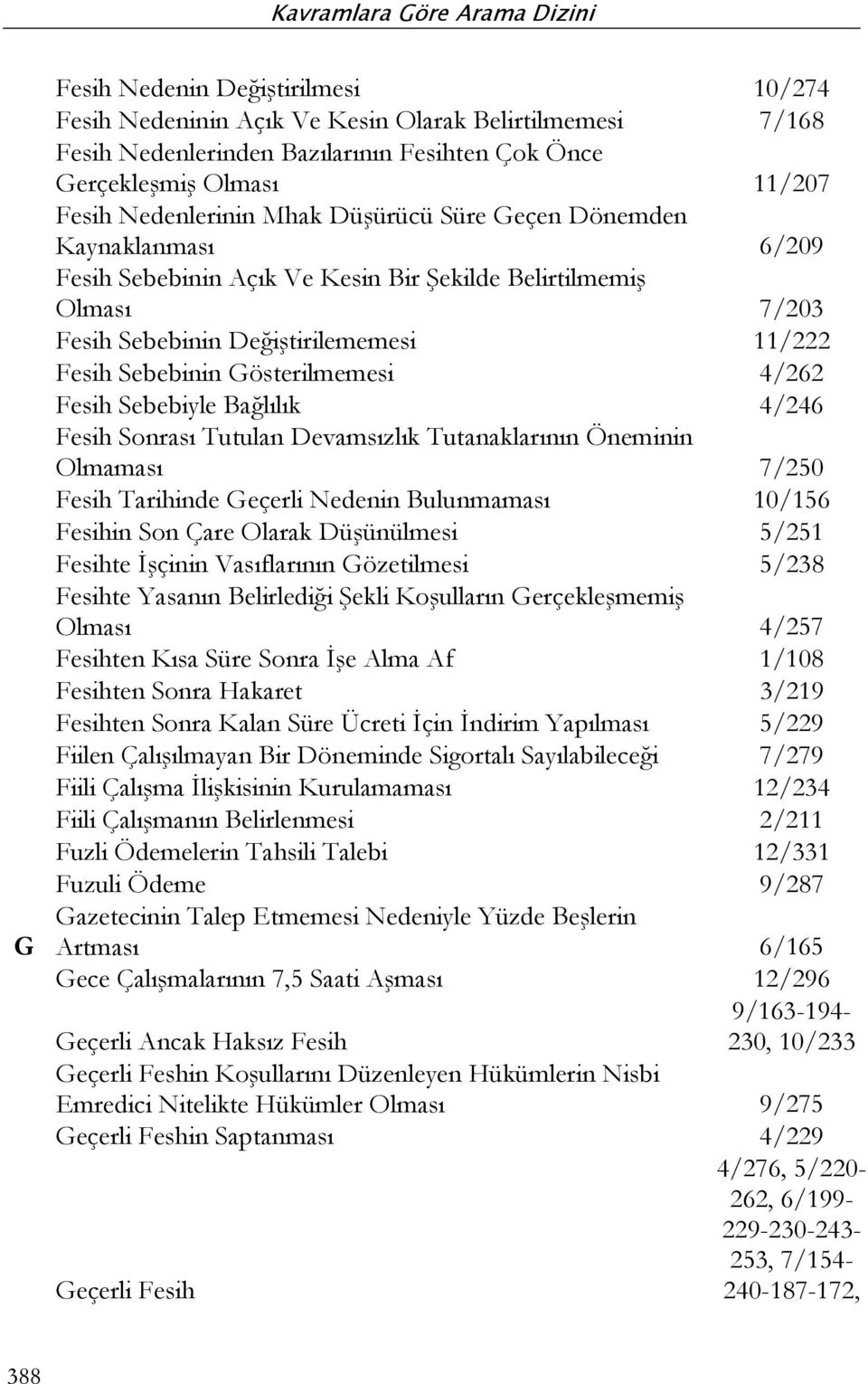 Fesih Sebebiyle Bağlılık 4/246 Fesih Sonrası Tutulan Devamsızlık Tutanaklarının Öneminin Olmaması 7/250 Fesih Tarihinde Geçerli Nedenin Bulunmaması 10/156 Fesihin Son Çare Olarak Düşünülmesi 5/251