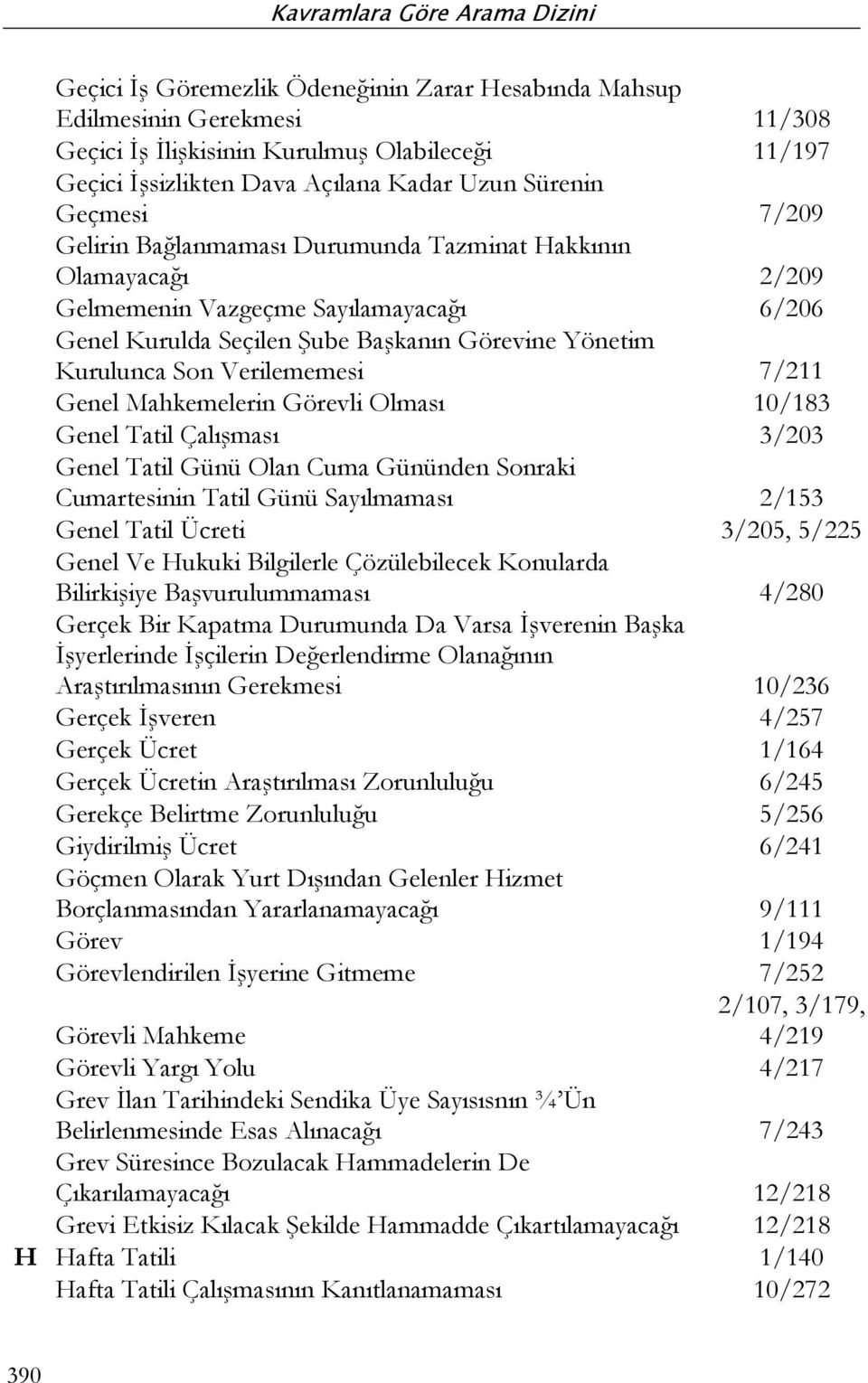 Mahkemelerin Görevli Olması 10/183 Genel Tatil Çalışması 3/203 Genel Tatil Günü Olan Cuma Gününden Sonraki Cumartesinin Tatil Günü Sayılmaması 2/153 Genel Tatil Ücreti 3/205, 5/225 Genel Ve Hukuki