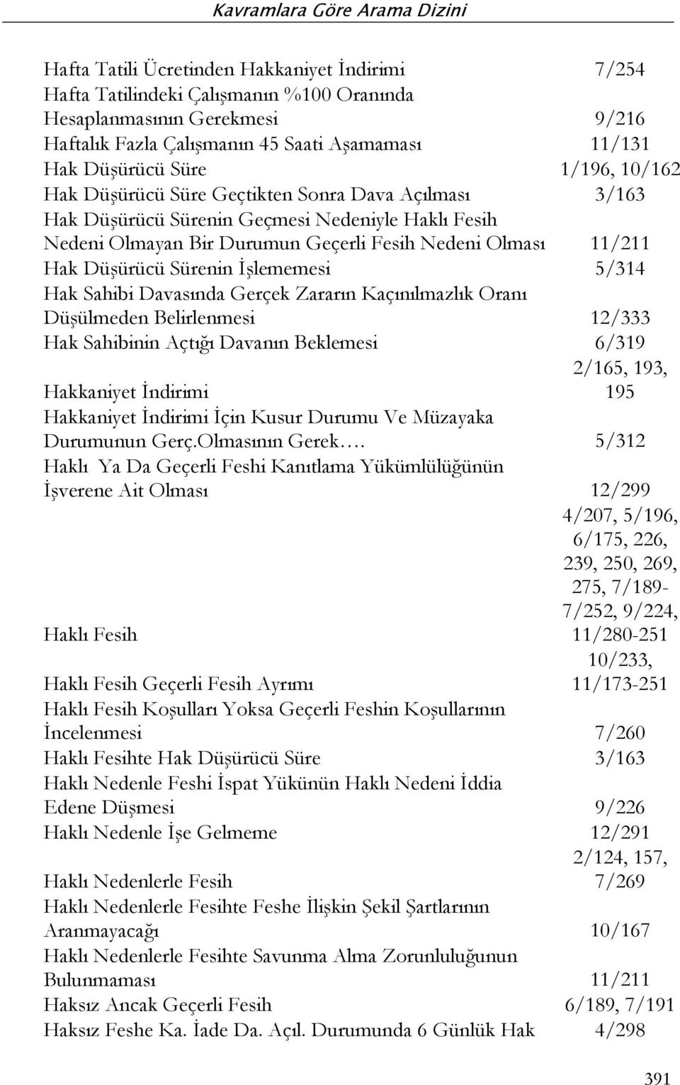 Sürenin İşlememesi 5/314 Hak Sahibi Davasında Gerçek Zararın Kaçınılmazlık Oranı Düşülmeden Belirlenmesi 12/333 Hak Sahibinin Açtığı Davanın Beklemesi 6/319 2/165, 193, 195 Hakkaniyet İndirimi