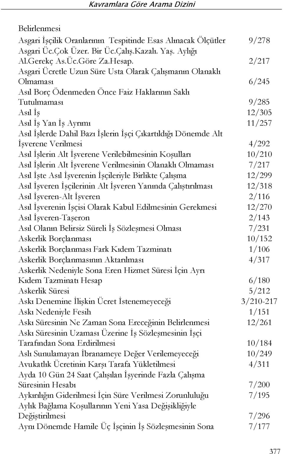 Dahil Bazı İşlerin İşçi Çıkartıldığı Dönemde Alt İşverene Verilmesi 4/292 Asıl İşlerin Alt İşverene Verilebilmesinin Koşulları 10/210 Asıl İşlerin Alt İşverene Verilmesinin Olanaklı Olmaması 7/217