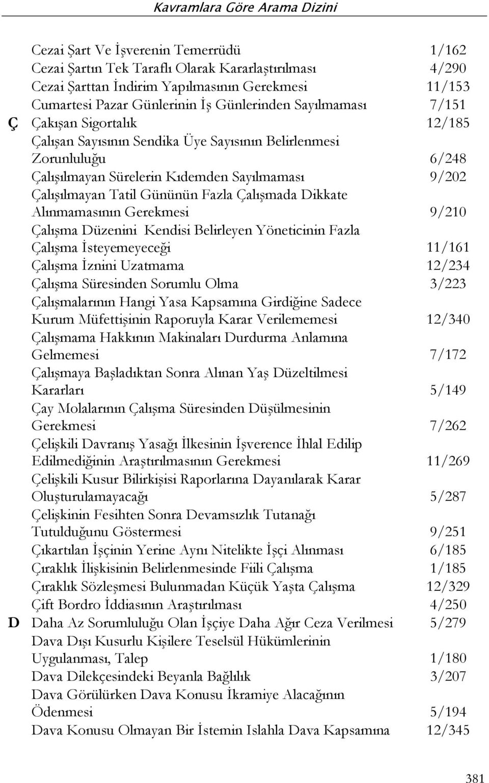 Çalışmada Dikkate Alınmamasının Gerekmesi 9/210 Çalışma Düzenini Kendisi Belirleyen Yöneticinin Fazla Çalışma İsteyemeyeceği 11/161 Çalışma İznini Uzatmama 12/234 Çalışma Süresinden Sorumlu Olma