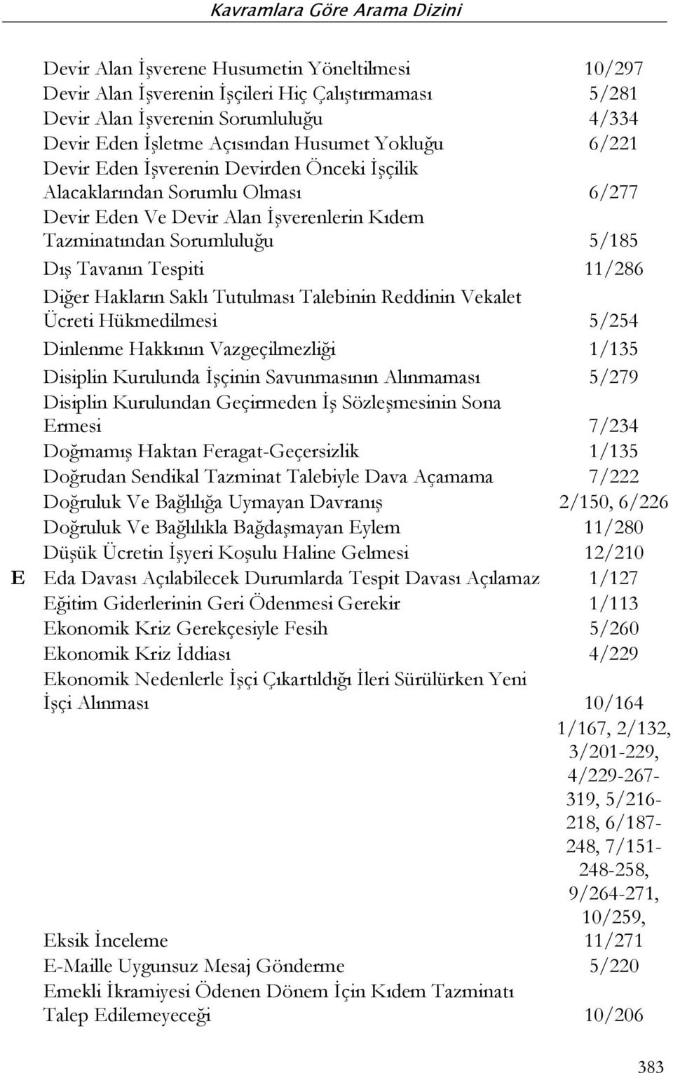 Saklı Tutulması Talebinin Reddinin Vekalet Ücreti Hükmedilmesi 5/254 Dinlenme Hakkının Vazgeçilmezliği 1/135 Disiplin Kurulunda İşçinin Savunmasının Alınmaması 5/279 Disiplin Kurulundan Geçirmeden İş