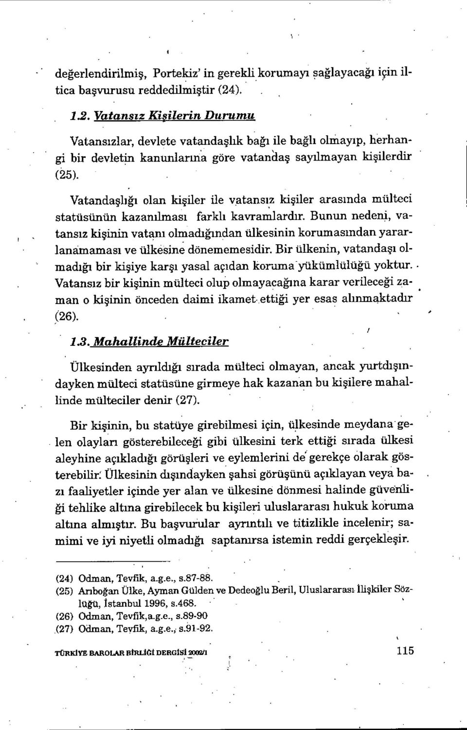 Vatanda şliğı olan kişiler ile vatans ız kişiler aras ında mülteci statüsünün kazan ıimas ı farklı kavranılardır.