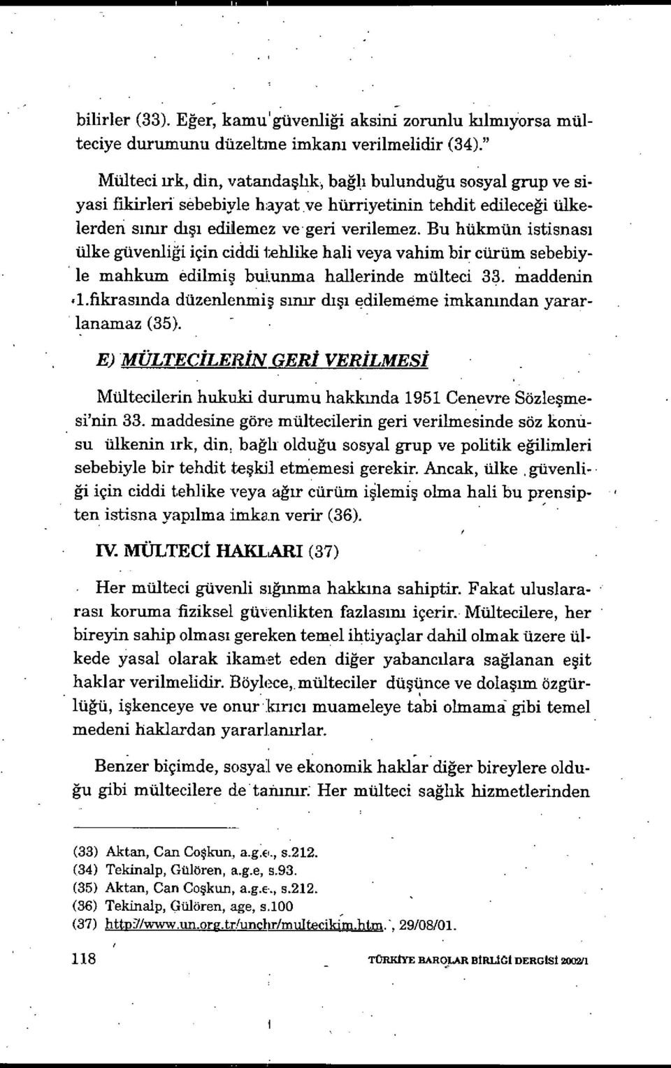 Bu hükmün istisnas ı ülke güvenliği için ciddi tehlike hali veya vahim bir cürüm sebebiyle mahkum edilmi ş bulunma hallerinde mülteci 33. maddenin.1.