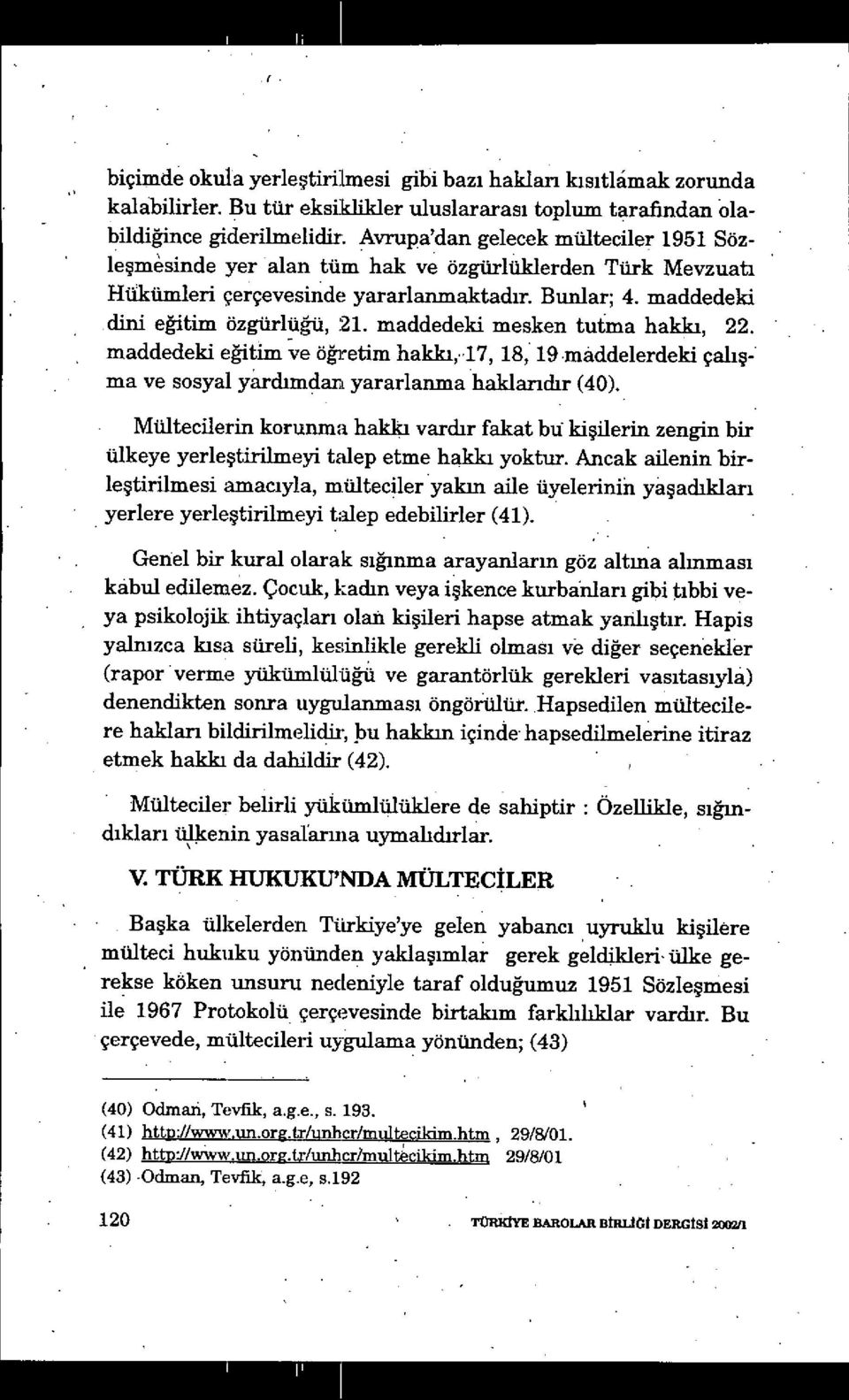 maddedeki mesken tutma hakk ı, 22. maddedeki eğitim ve öğretim hakk4 17, 18; 19 maddelerdeki çal ışma ve sosyal yrdimdan yararlanma haklandır (40).