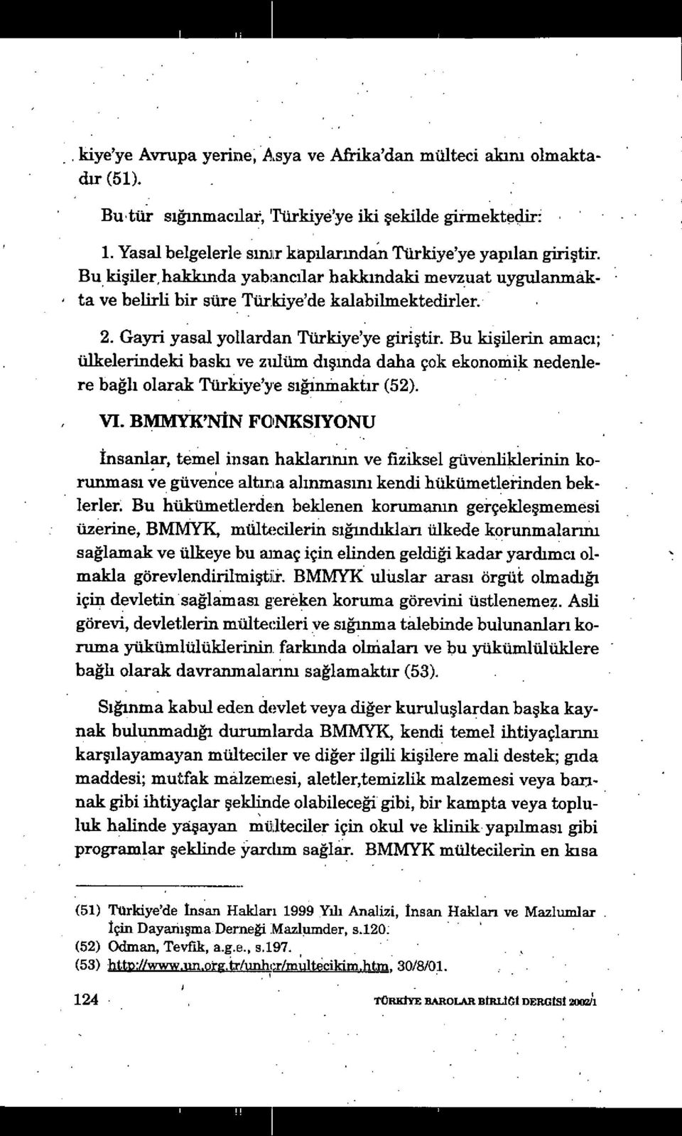 Bu ki şilerin amacı; ülkelerindeki baskı ve zulüm dışı nda daha çok ekonomik nedenlere bağh olarak Türkiye'ye s ığinınaktır (52). VI.