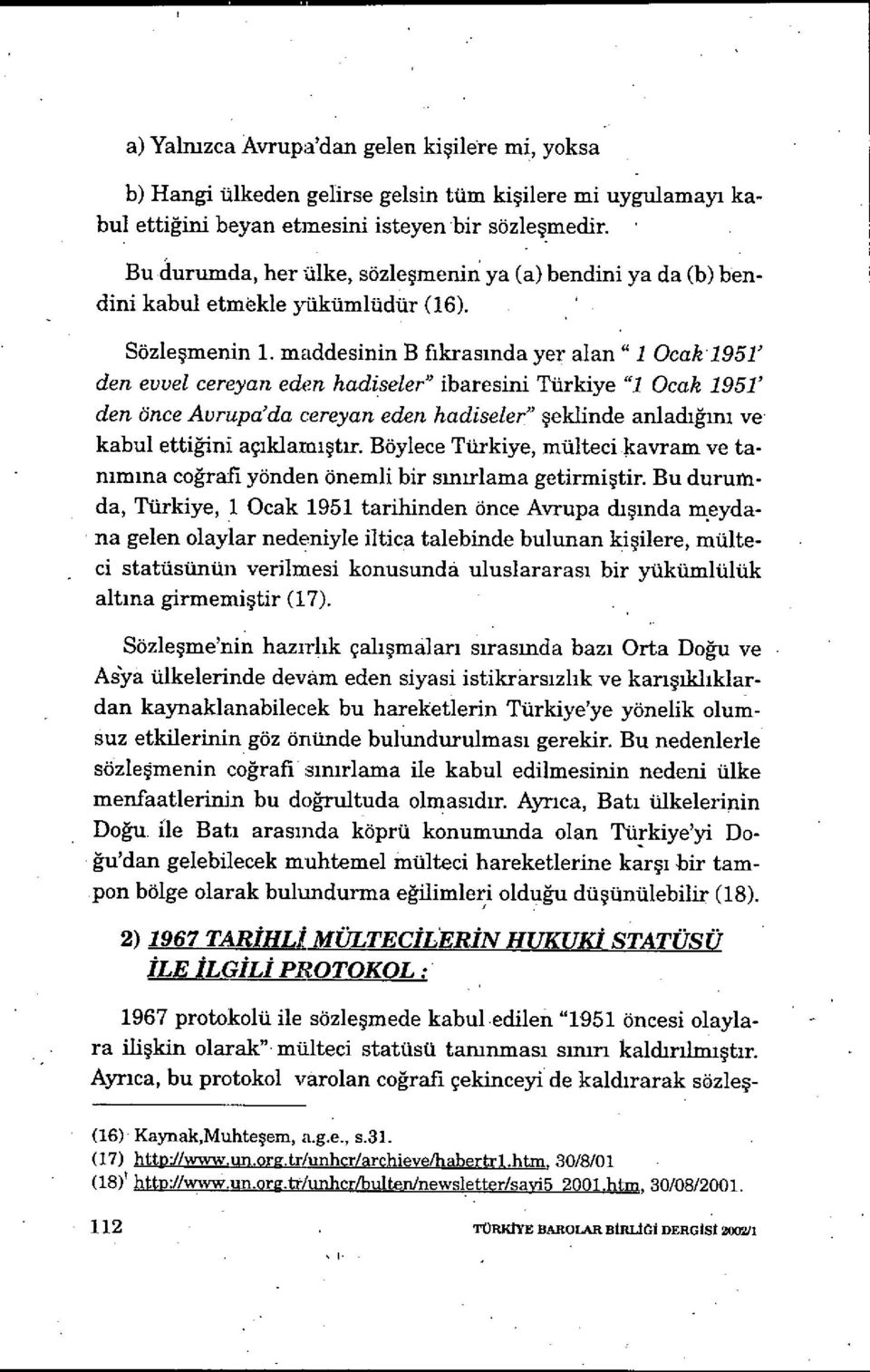 maddesinin B fikras ında yer alan" 1 Ocak 1951> den evvel cereyan eden hadiseler" ibaresini Türkiye "1 Ocak 1951' den önce Avrupa'da cereyan eden hadiseler" şeklinde anladığını ve kabul ettiğini