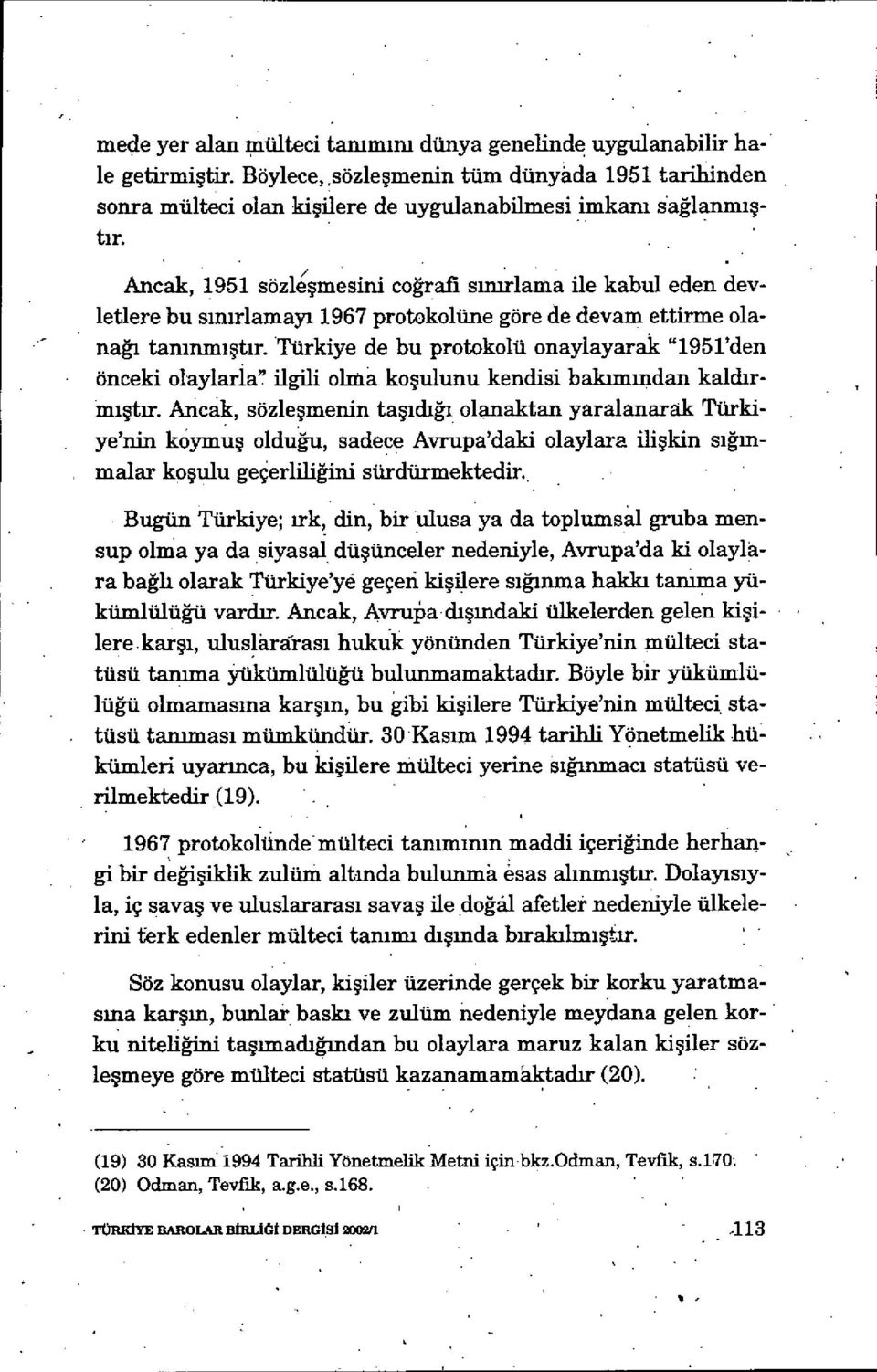 Türkiye de bu protokolü onaylayarak "1951'den önceki olaylarla' ilgili olma ko şulunu kendisi bak ımrndan kaldırmıştır.