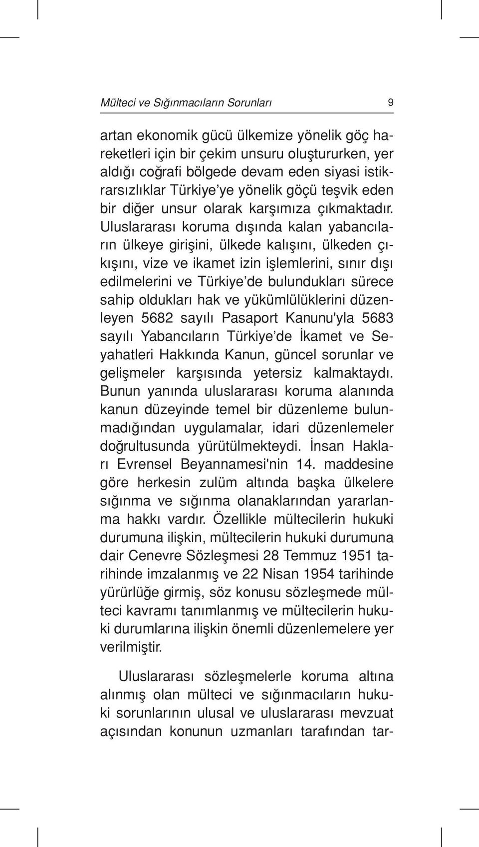 Uluslararası koruma dışında kalan yabancıların ülkeye girişini, ülkede kalışını, ülkeden çıkışını, vize ve ikamet izin işlemlerini, sınır dışı edilmelerini ve Türkiye de bulundukları sürece sahip