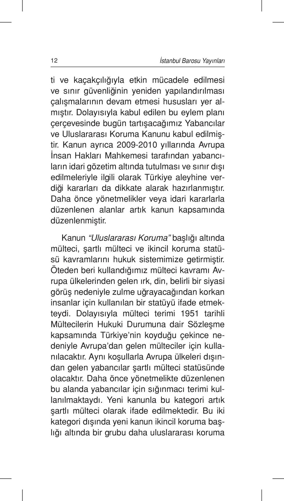 Kanun ayrıca 2009-2010 yıllarında Avrupa İnsan Hakları Mahkemesi tarafından yabancıların idari gözetim altında tutulması ve sınır dışı edilmeleriyle ilgili olarak Türkiye aleyhine verdiği kararları