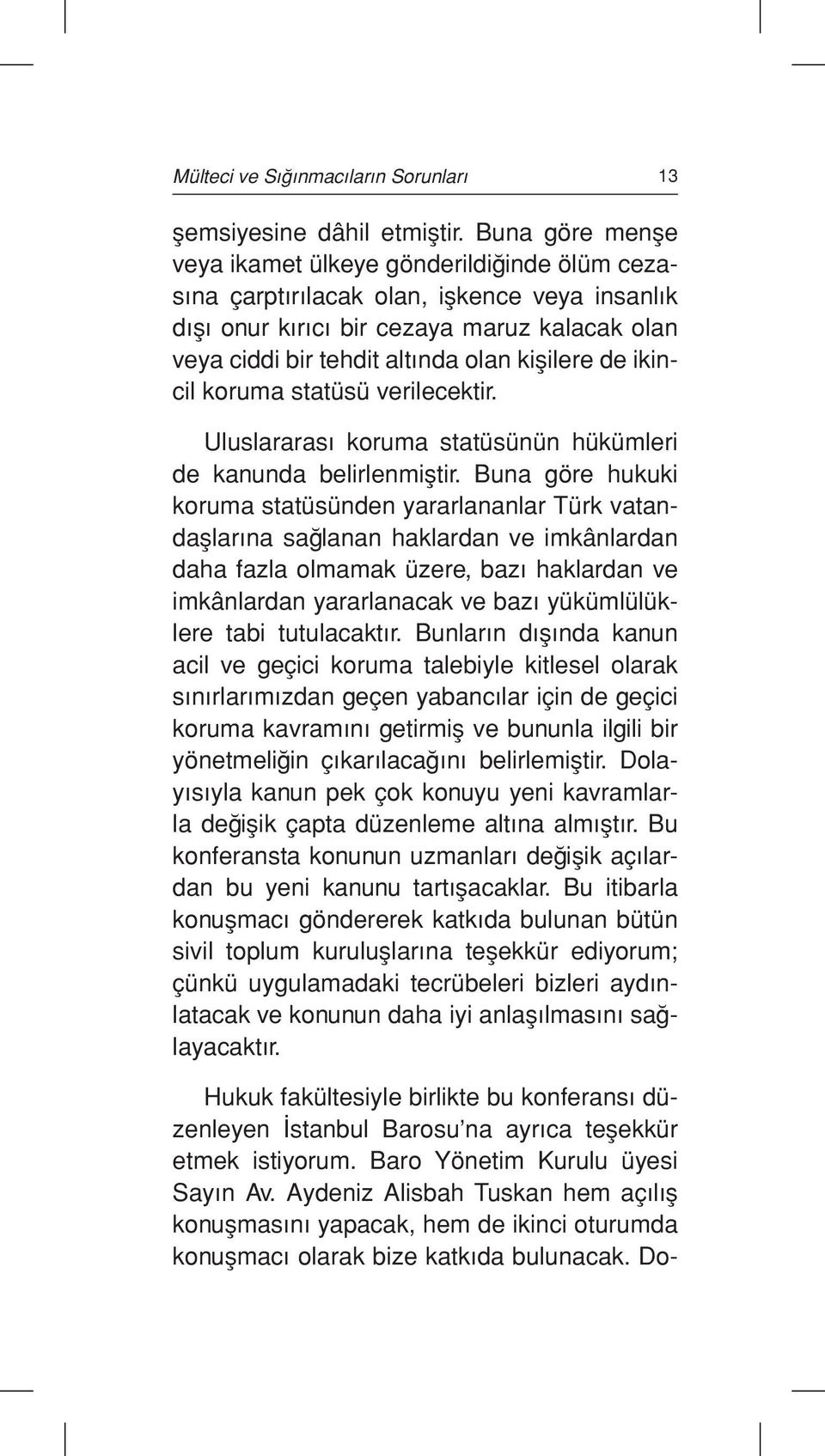 de ikincil koruma statüsü verilecektir. Uluslararası koruma statüsünün hükümleri de kanunda belirlenmiştir.