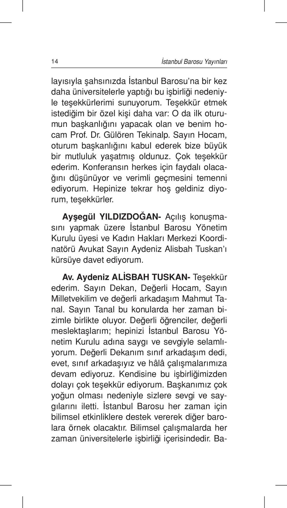 Sayın Hocam, oturum başkanlığını kabul ederek bize büyük bir mutluluk yaşatmış oldunuz. Çok teşekkür ederim. Konferansın herkes için faydalı olacağını düşünüyor ve verimli geçmesini temenni ediyorum.