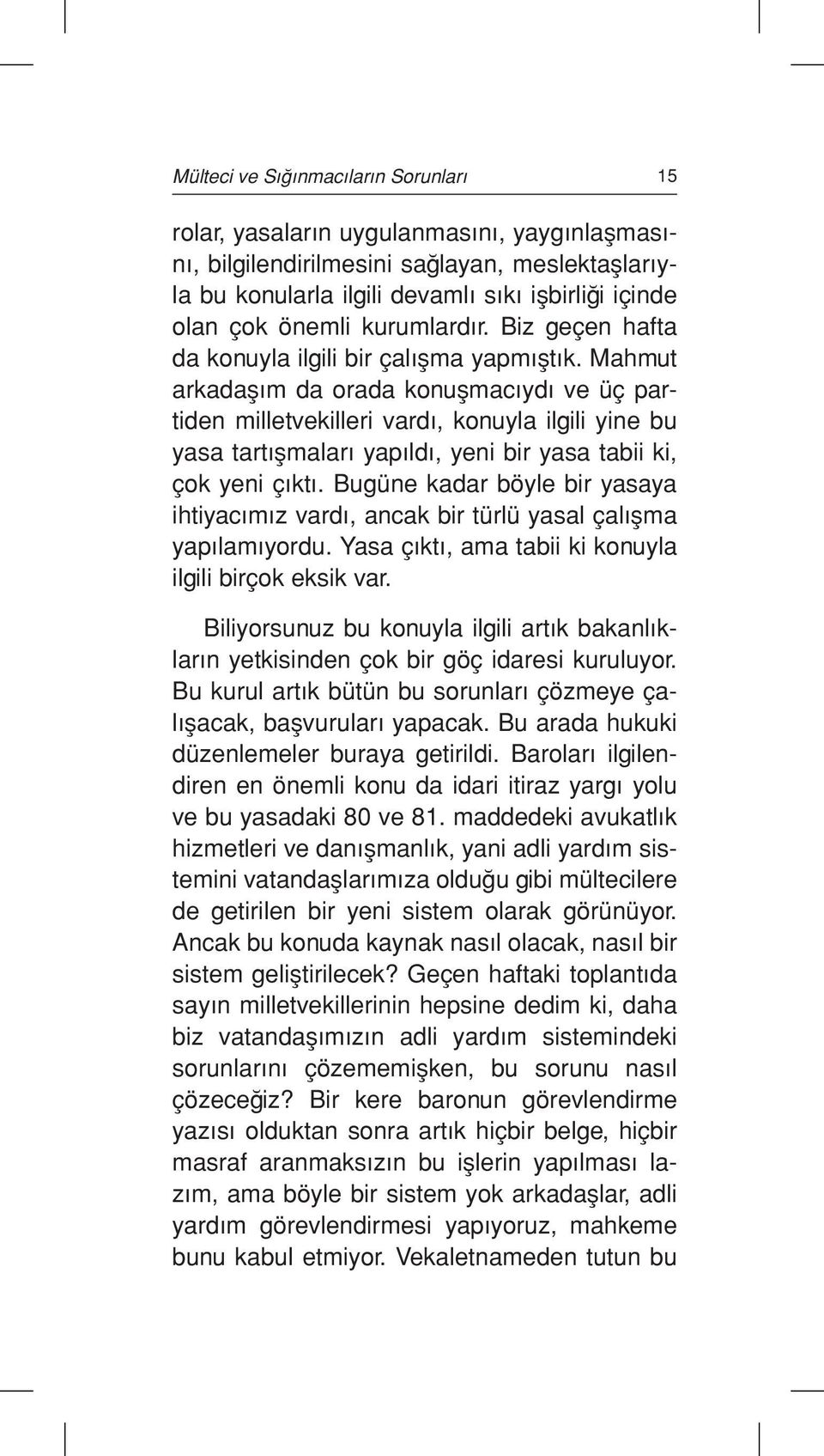 Mahmut arkadaşım da orada konuşmacıydı ve üç partiden milletvekilleri vardı, konuyla ilgili yine bu yasa tartışmaları yapıldı, yeni bir yasa tabii ki, çok yeni çıktı.