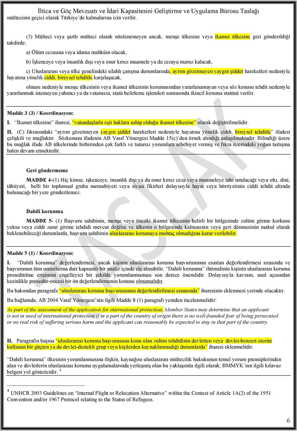 veya onur kırıcı muamele ya da cezaya maruz kalacak, c) Uluslararası veya ülke genelindeki silahlı çatışma durumlarında, ayrım gözetmeyen yaygın şiddet hareketleri nedeniyle hayatına yönelik ciddi,