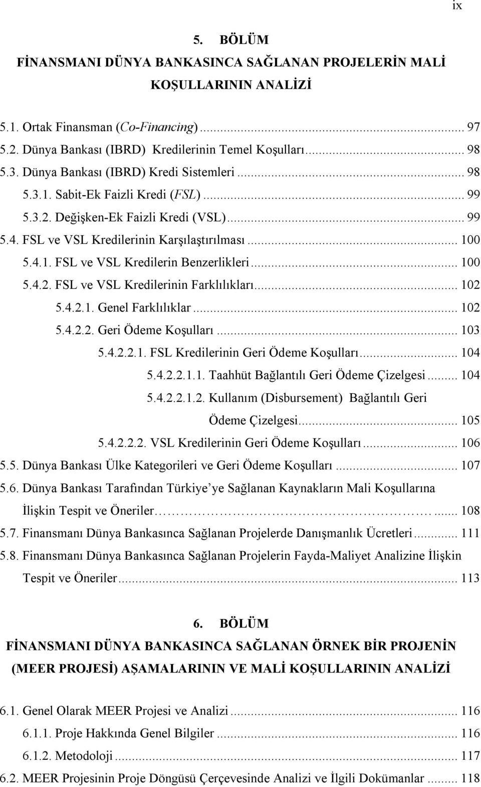 .. 100 5.4.2. FSL ve VSL Kredilerinin Farklılıkları... 102 5.4.2.1. Genel Farklılıklar... 102 5.4.2.2. Geri Ödeme Koşulları... 103 5.4.2.2.1. FSL Kredilerinin Geri Ödeme Koşulları... 104 5.4.2.2.1.1. Taahhüt Bağlantılı Geri Ödeme Çizelgesi.