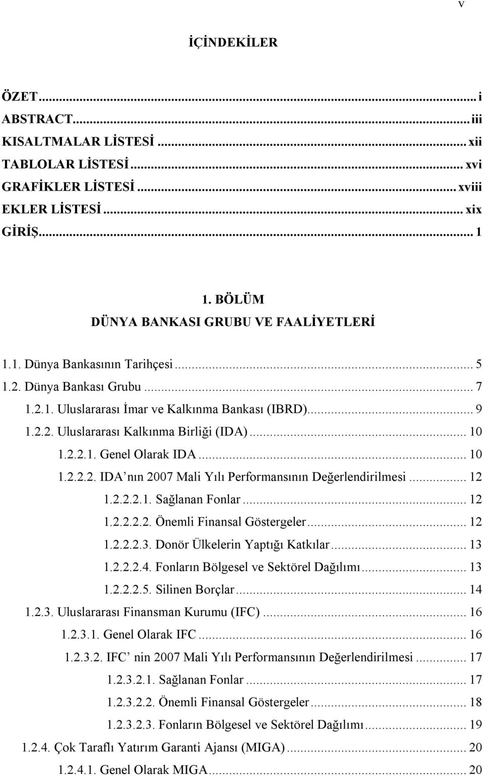 .. 12 1.2.2.2.1. Sağlanan Fonlar... 12 1.2.2.2.2. Önemli Finansal Göstergeler... 12 1.2.2.2.3. Donör Ülkelerin Yaptığı Katkılar... 13 1.2.2.2.4. Fonların Bölgesel ve Sektörel Dağılımı... 13 1.2.2.2.5.