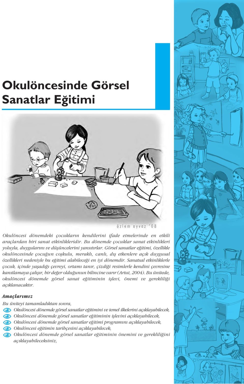 Görsel sanatlar e itimi, özellikle okulöncesinde çocu un coflkulu, merakl, canl, d fl etkenlere aç k duygusal özellikleri nedeniyle bu e itimi alabilece i en iyi dönemdir.