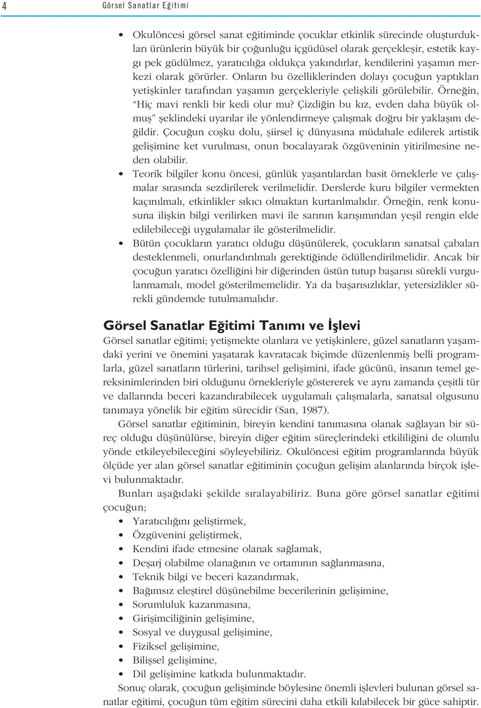 Örne in, Hiç mavi renkli bir kedi olur mu? Çizdi in bu k z, evden daha büyük olmufl fleklindeki uyar lar ile yönlendirmeye çal flmak do ru bir yaklafl m de- ildir.