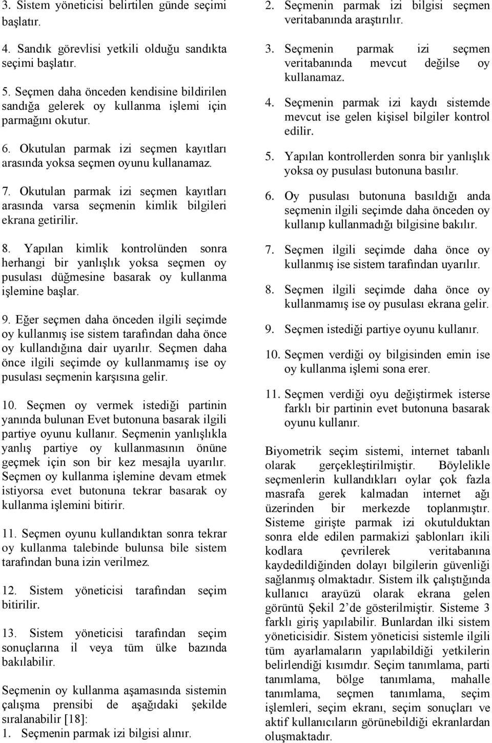 Okutulan parmak izi seçmen kayıtları arasında varsa seçmenin kimlik bilgileri ekrana getirilir. 8.