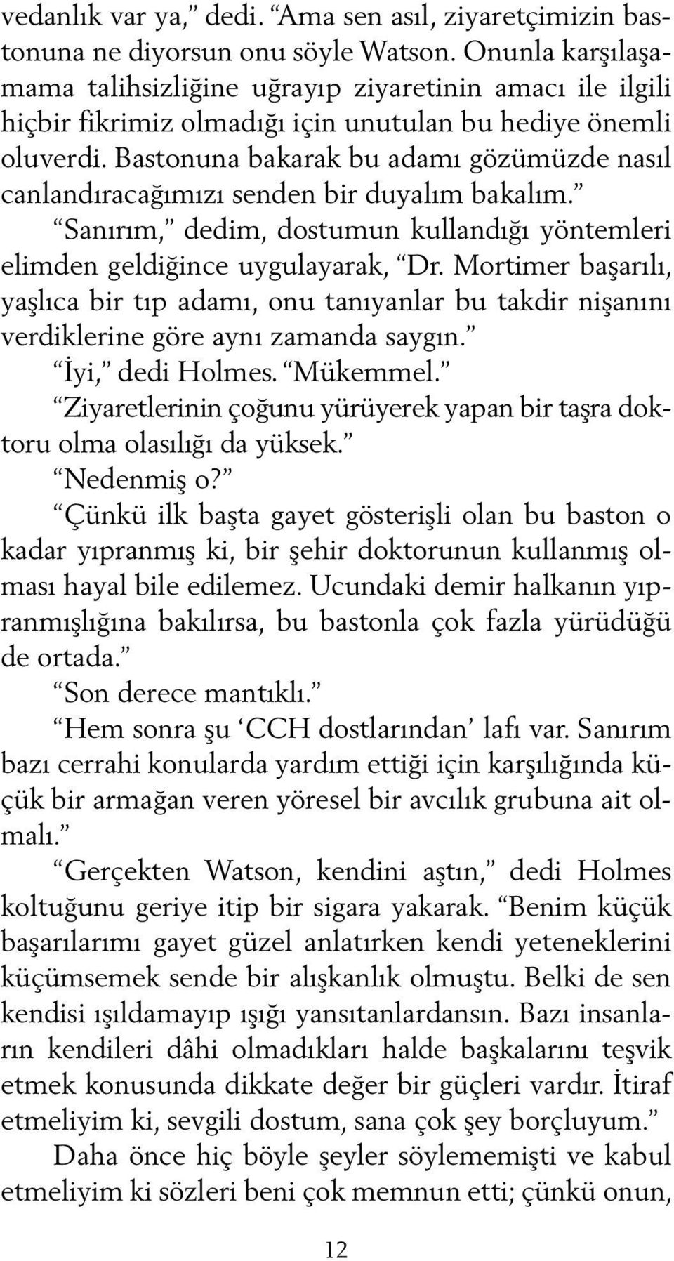 Bastonuna bakarak bu adamı gözümüzde nasıl canlandıracağımızı senden bir duyalım bakalım. Sanırım, dedim, dostumun kullandığı yöntemleri elimden geldiğince uygulayarak, Dr.