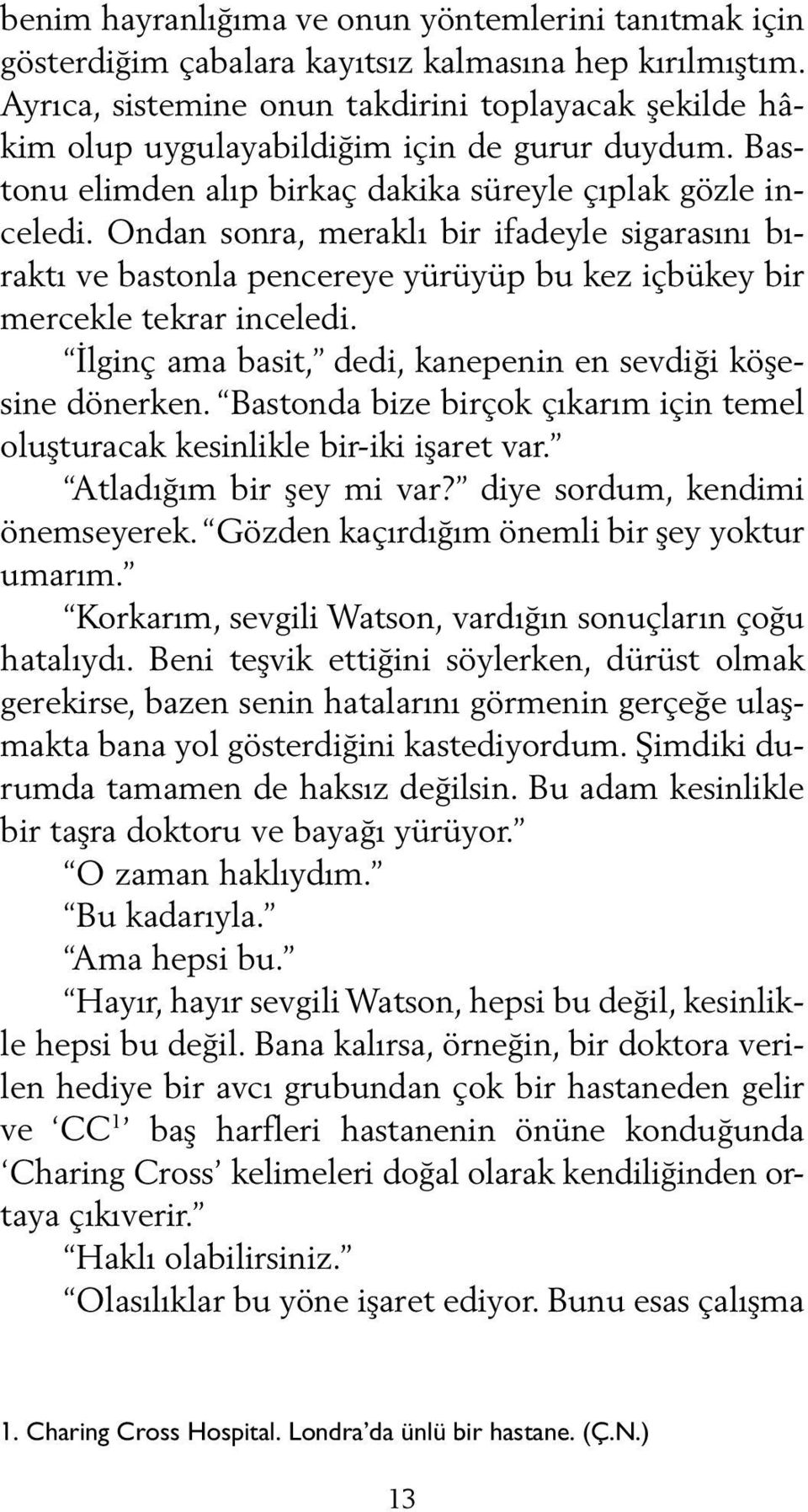 Ondan sonra, meraklı bir ifadeyle sigarasını bıraktı ve bastonla pencereye yürüyüp bu kez içbükey bir mercekle tekrar inceledi. İlginç ama basit, dedi, kanepenin en sevdiği köşesine dönerken.