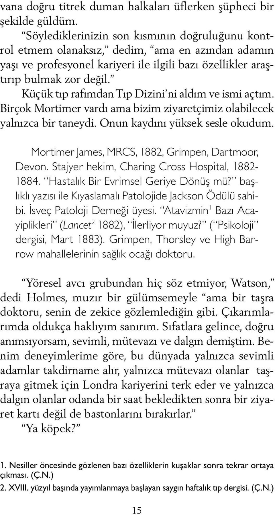 Küçük tıp rafımdan Tıp Dizini ni aldım ve ismi açtım. Birçok Mortimer vardı ama bizim ziyaretçimiz olabilecek yalnızca bir taneydi. Onun kaydını yüksek sesle okudum.