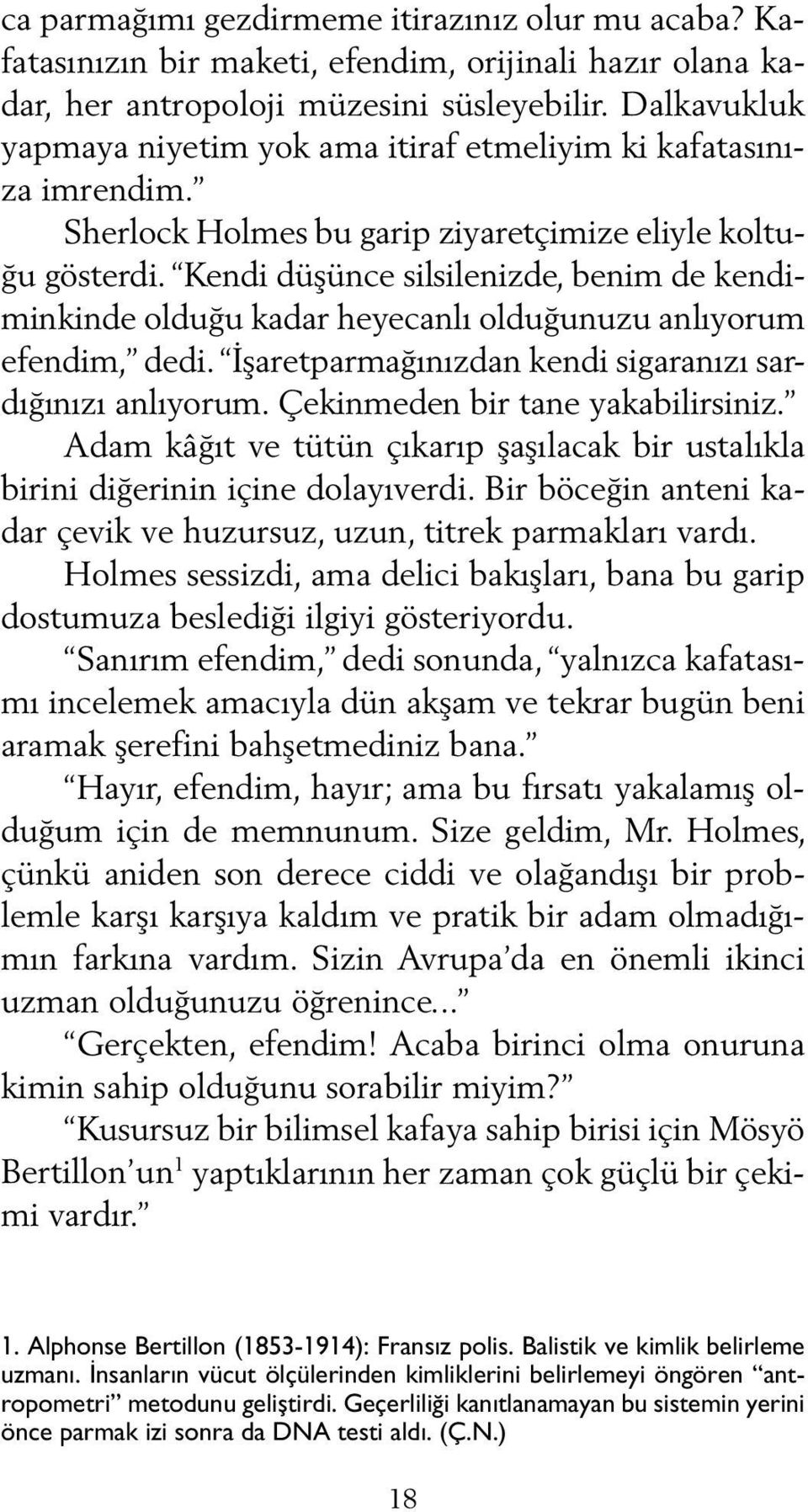 Kendi düşünce silsilenizde, benim de kendiminkinde olduğu kadar heyecanlı olduğunuzu anlıyorum efendim, dedi. İşaretparmağınızdan kendi sigaranızı sardığınızı anlıyorum.