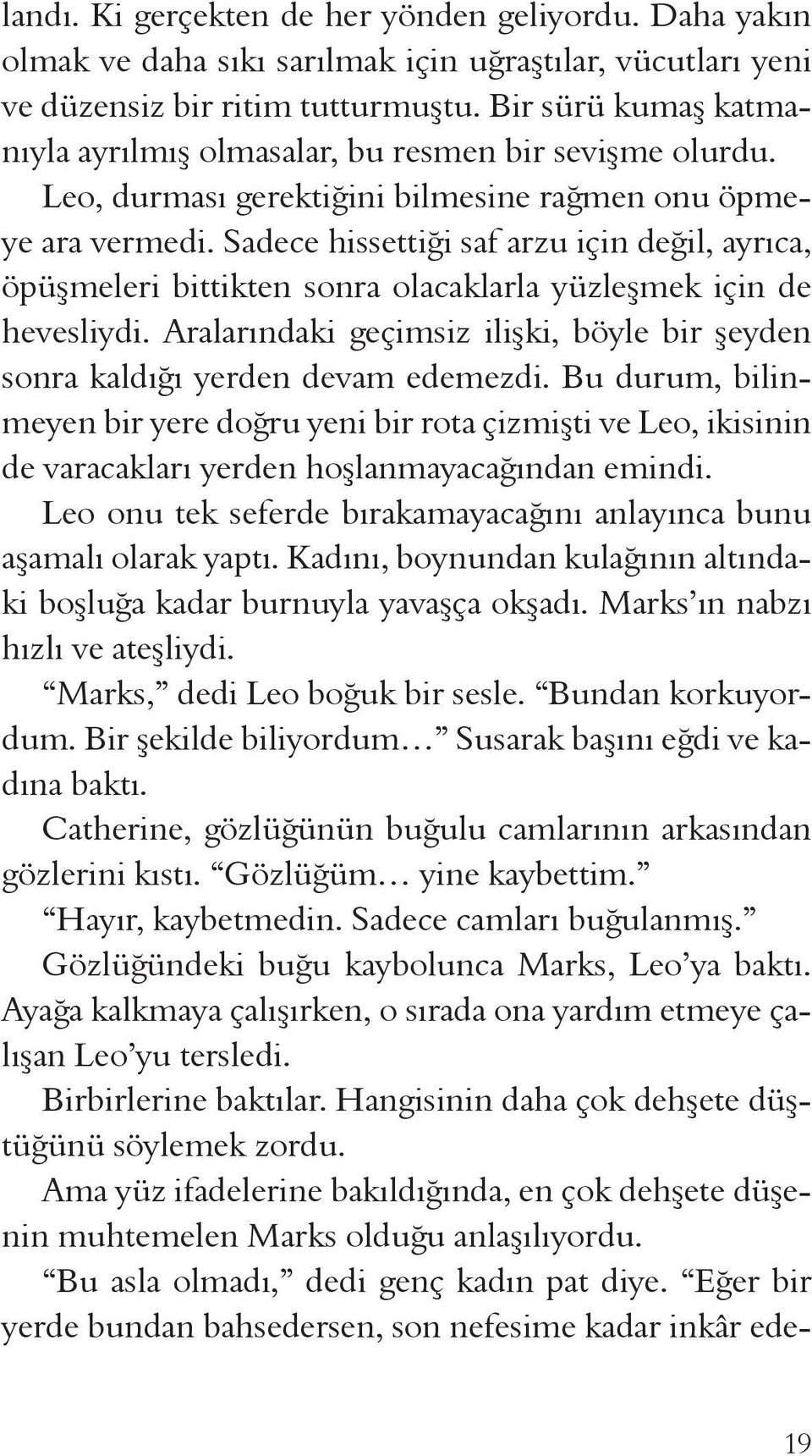 Sadece hissettiği saf arzu için değil, ayrıca, öpüşmeleri bittikten sonra olacaklarla yüzleşmek için de hevesliydi. Aralarındaki geçimsiz ilişki, böyle bir şeyden sonra kaldığı yerden devam edemezdi.