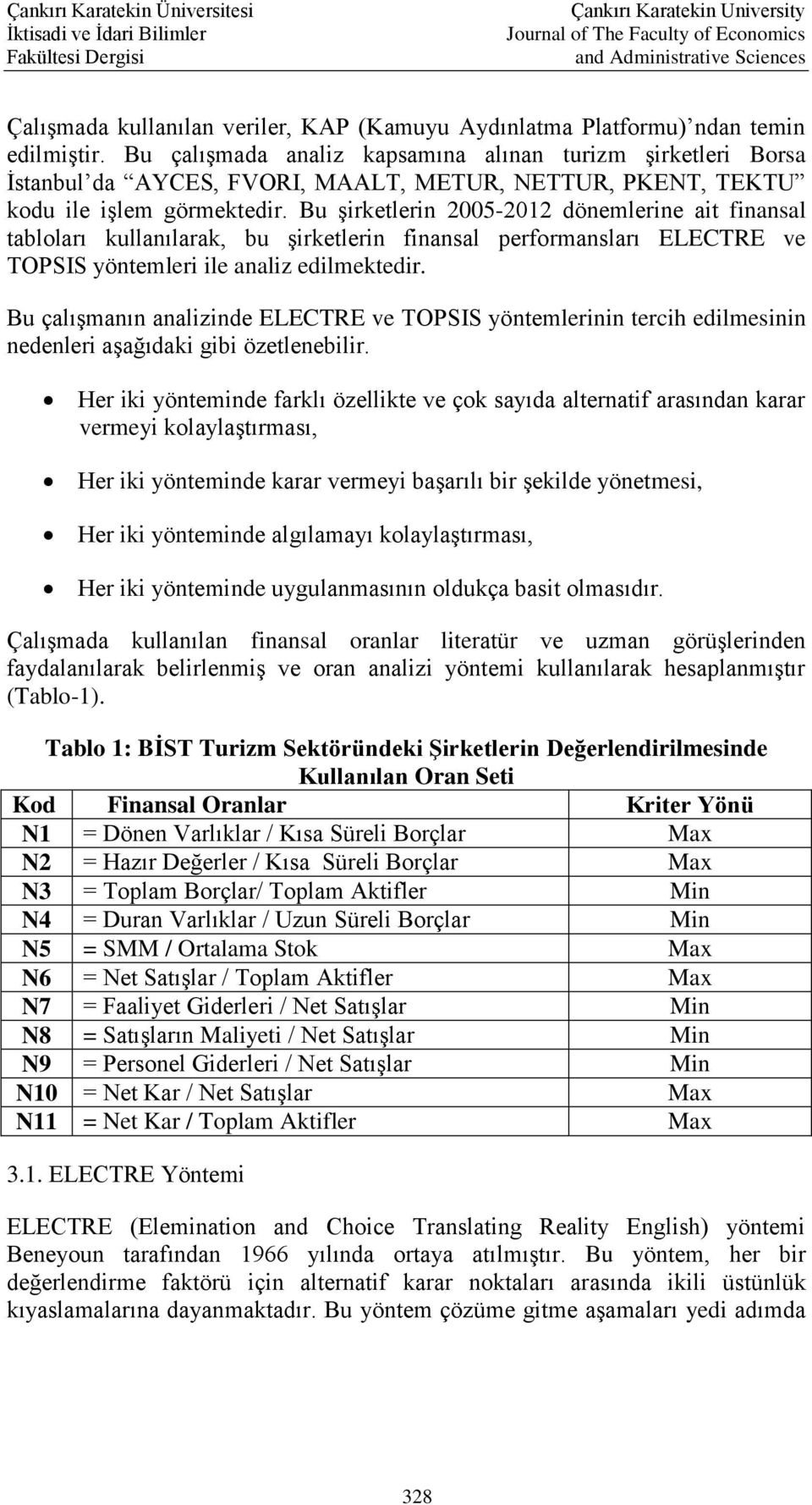 Bu şrketlern 2005-2012 dönemlerne t fnnsl tblolrı kullnılrk, bu şrketlern fnnsl performnslrı ELECTRE ve yöntemler le nlz edlmektedr.