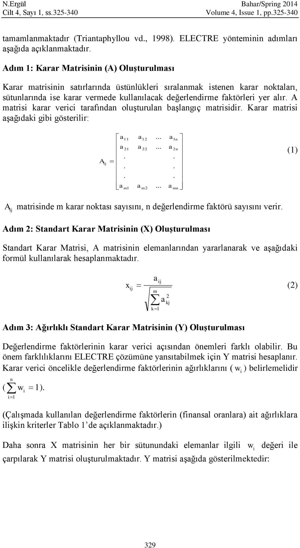 A mtrs krr verc trfındn oluşturuln bşlngıç mtrsdr. Krr mtrs şğıdk gb gösterlr: A j... m 11 21 1 12 22 m2 1 n 2n... mn (1) A j mtrsnde m krr noktsı syısını, n değerlendrme fktörü syısını verr.