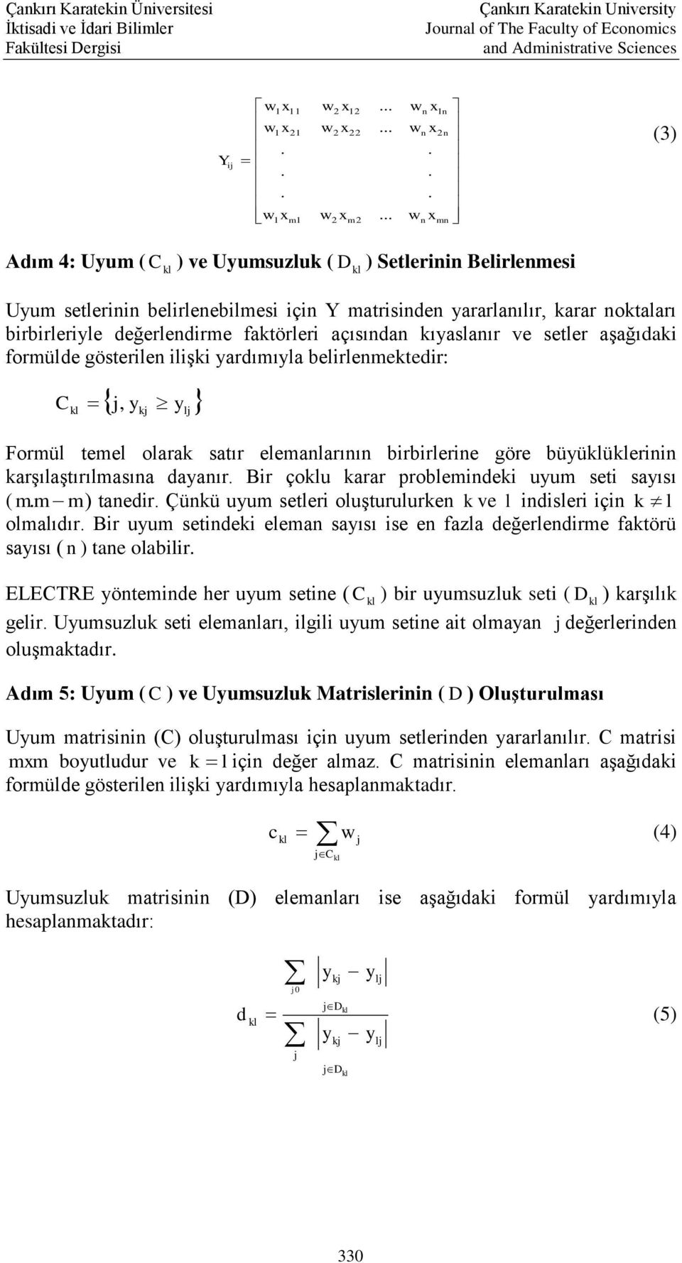 .. mn (3) Adım 4: Uyum ( C ) ve Uyumsuzluk ( D ) Setlernn Belrlenmes Uyum setlernn belrleneblmes çn Y mtrsnden yrrlnılır, krr noktlrı brbrleryle değerlendrme fktörler çısındn kıyslnır ve setler şğıdk