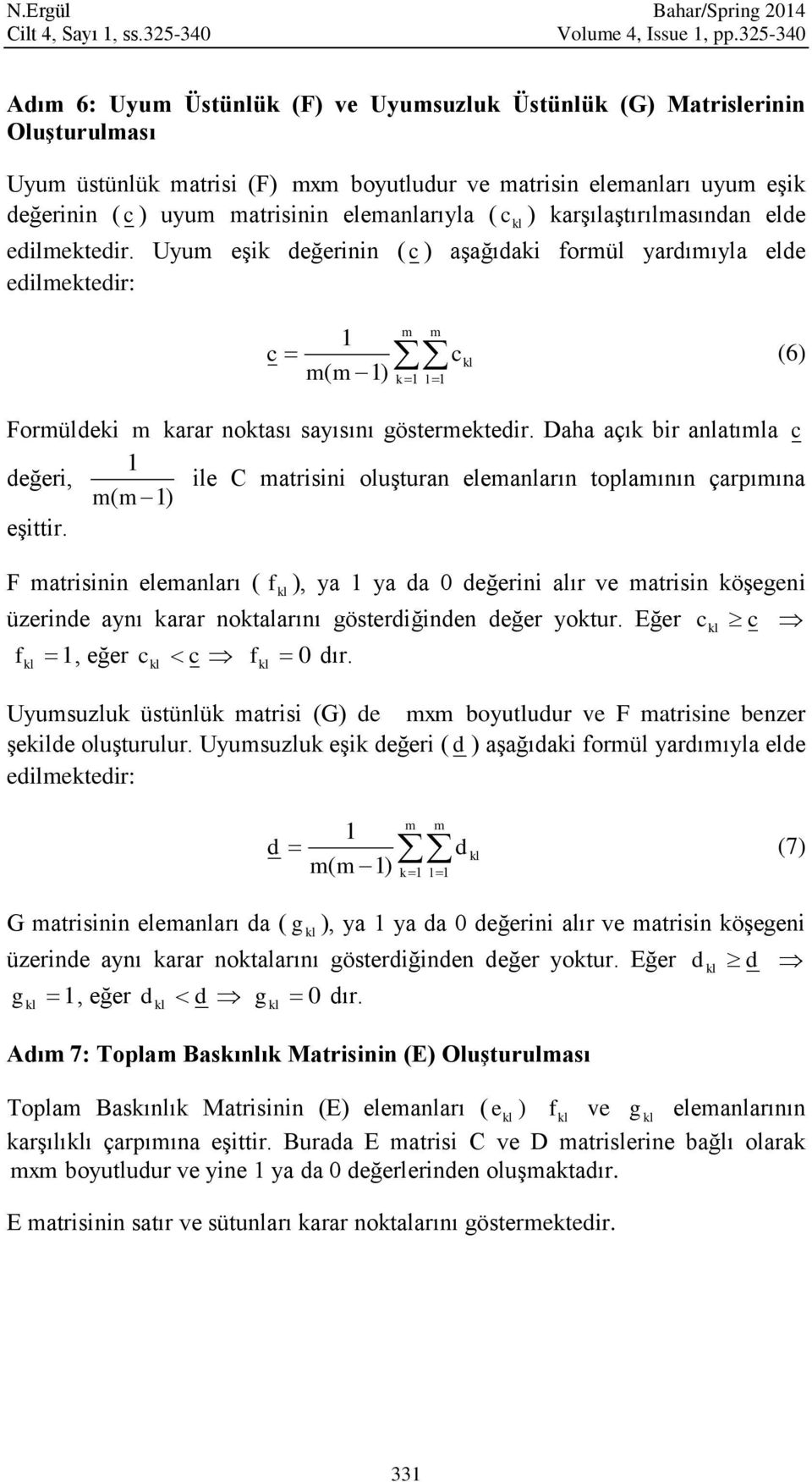 krşılştırılmsındn elde edlmektedr. Uyum eşk değernn ( c ) şğıdk formül yrdımıyl elde edlmektedr: c 1 m( m 1) m m c k1 l1 (6) Formüldek m krr noktsı syısını göstermektedr.