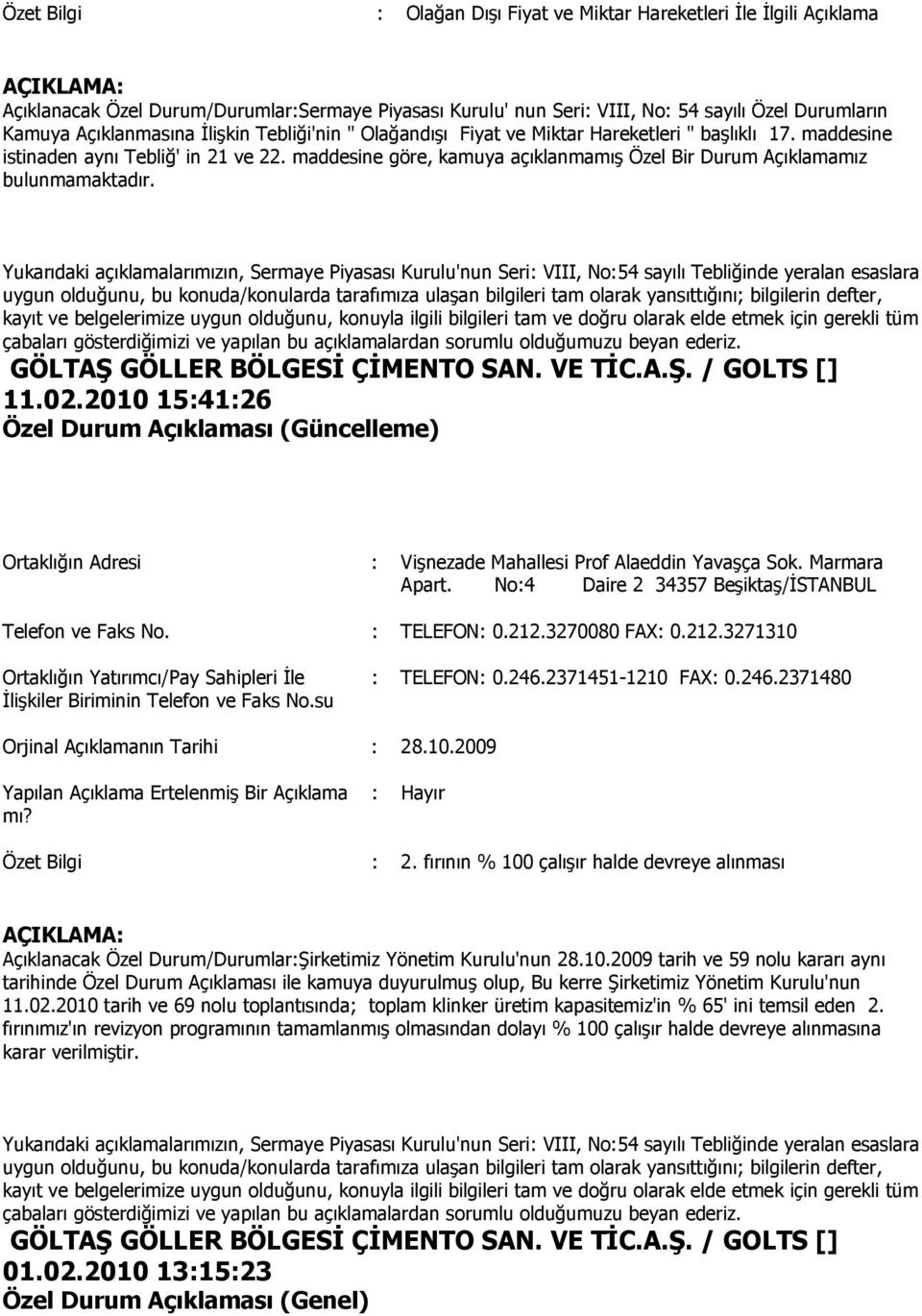 maddesine göre, kamuya açıklanmamış Özel Bir Durum Açıklamamız bulunmamaktadır. 11.02.2010 15:41:26 Özel Durum Açıklaması (Güncelleme) : Vişnezade Mahallesi Prof Alaeddin Yavaşça Sok. Marmara Apart.